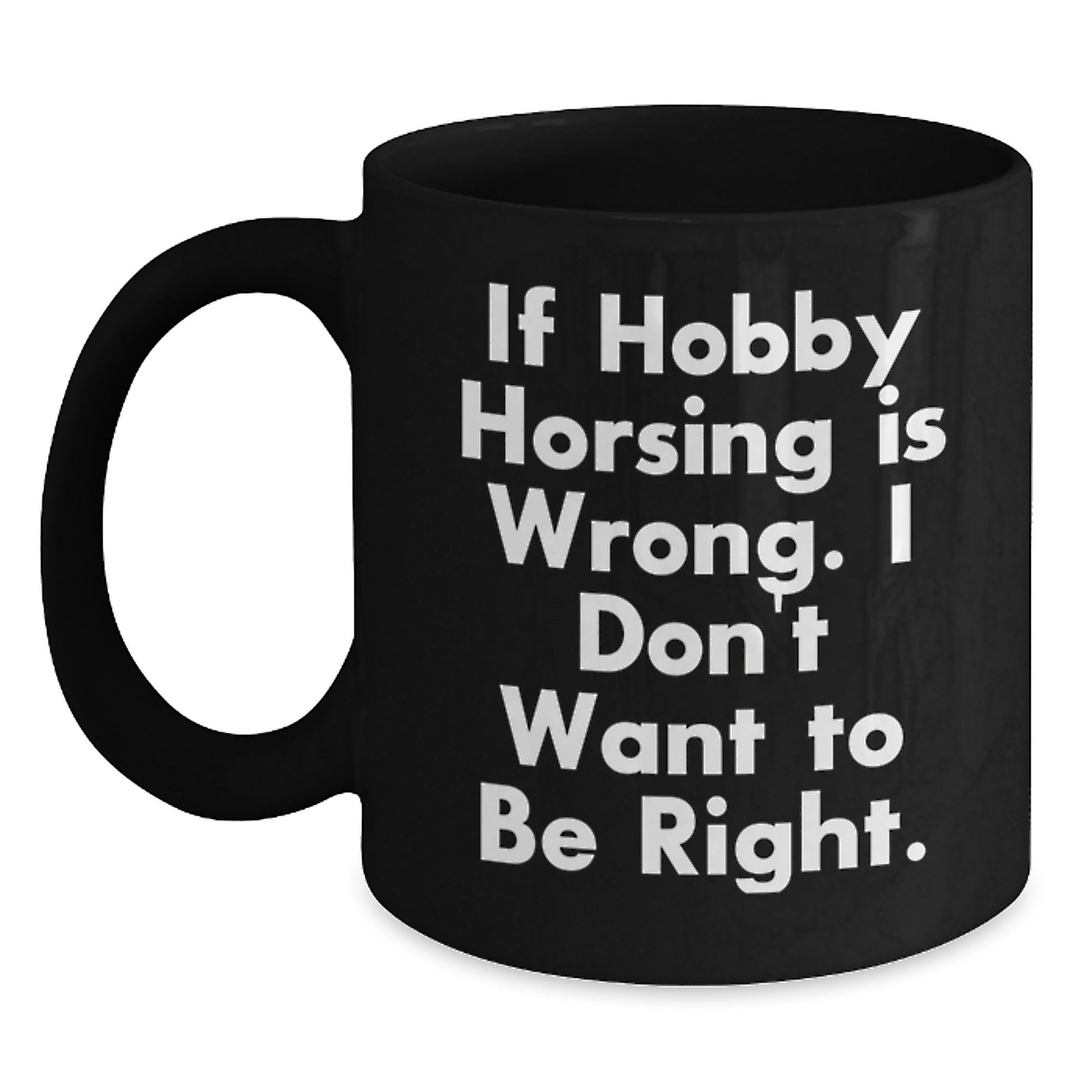 Funny Hobby Horsing Gifts for Men from Friends, Birthday Unique Mugs with 'If Hobby Horsing Is Wrong. I Don't Want To Be Right.', Black Coffee - Main