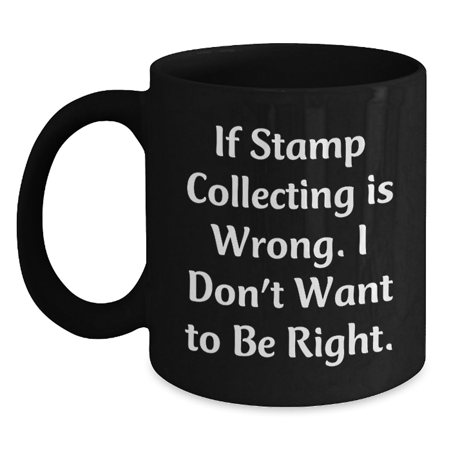 Funny Stamp Collecting Gifts for Men and Women, Black Coffee Mug, If 'Stamp Collecting Is Wrong. I Don't Want To Be Right.' Mug, Birthday Unique Gifts for Friends and Family - Main