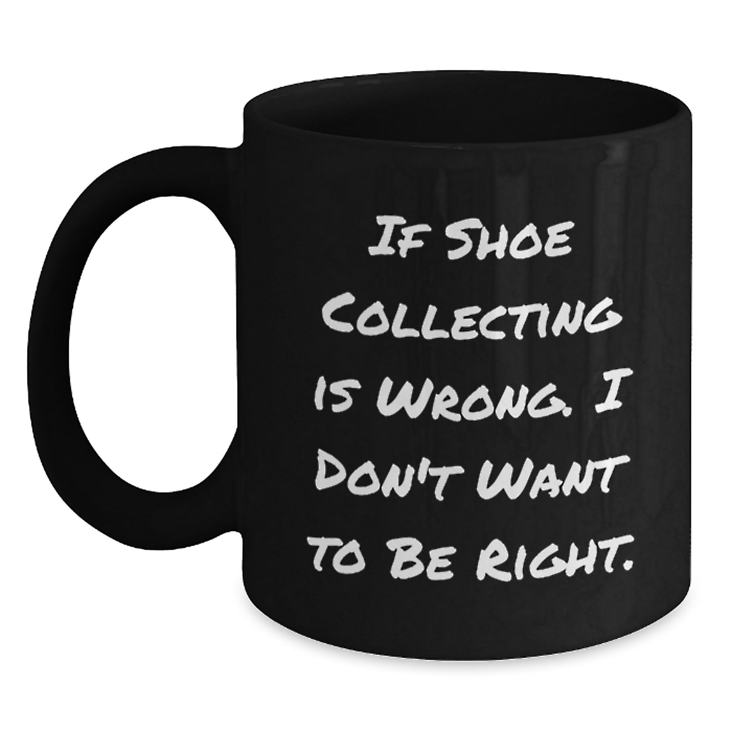 Funny Shoe Collecting Mugs for Friends Gifts from Men - Christmas Unique Gifts for Shoe Collectors - If Shoe Collecting Is Wrong I Don't Want To Be Right Black Coffee Mug - Main