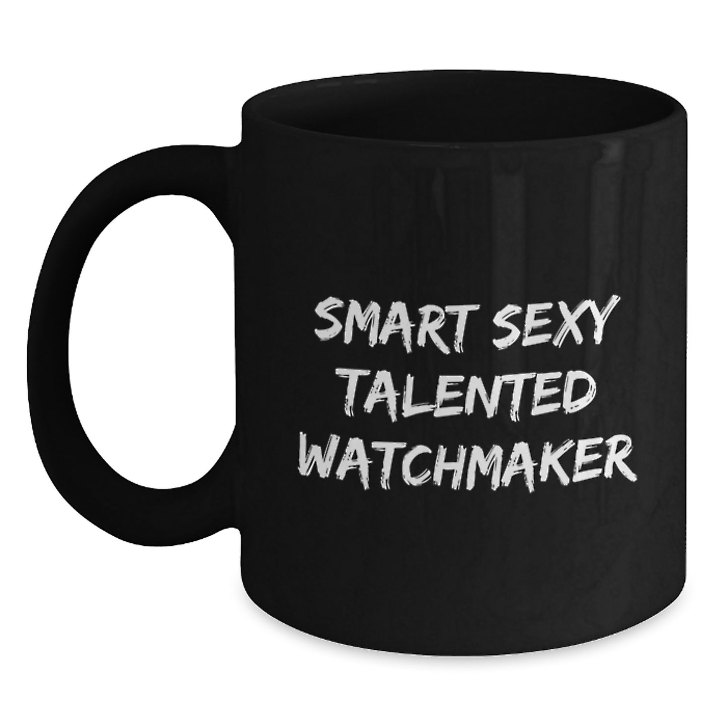 Smart Sexy Talented Watchmaker Valentine's Unique Gifts from Men to Watchmaker Friends and Family - Funny Black Coffee Mug - Main