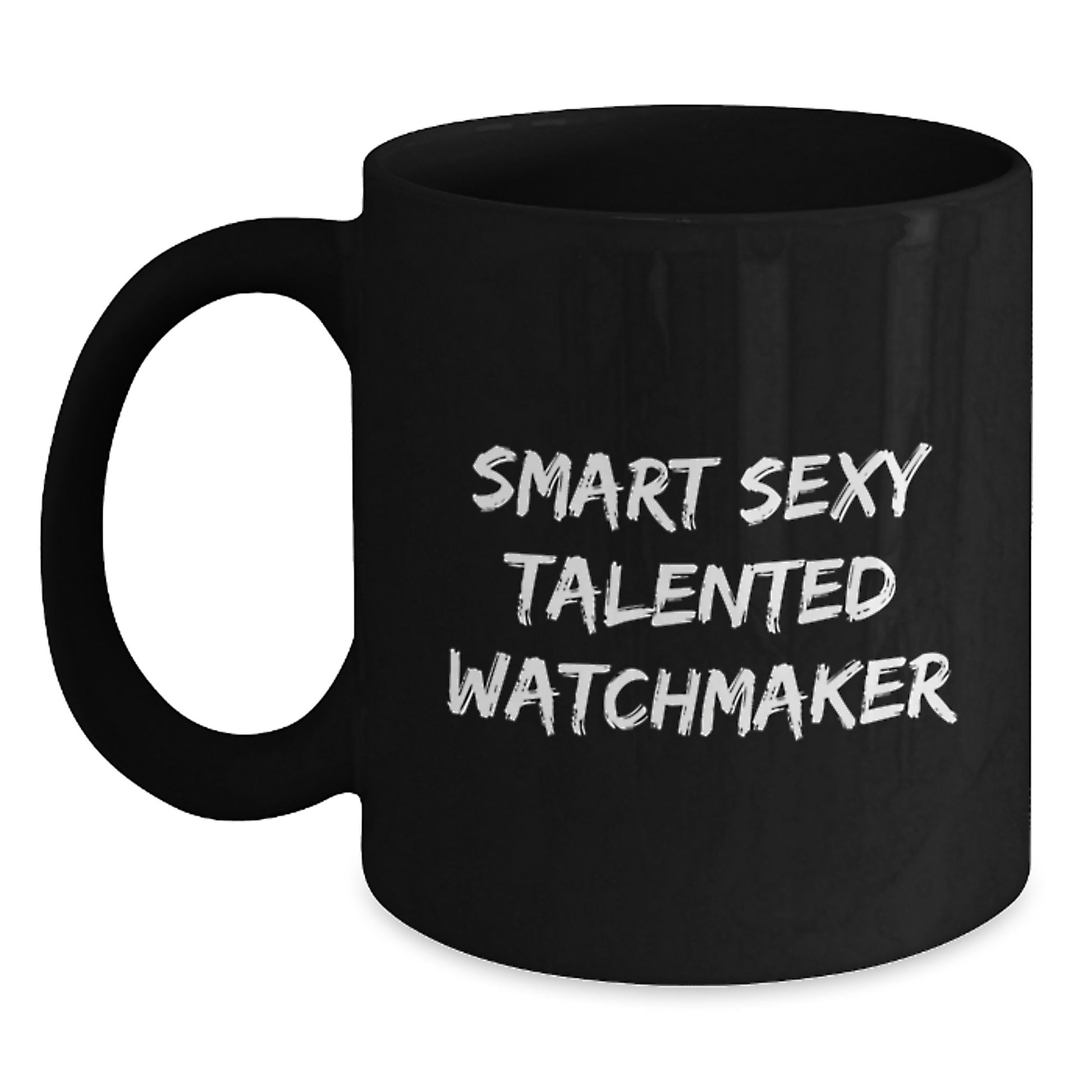 Smart Sexy Talented Watchmaker Valentine's Unique Gifts from Men to Watchmaker Friends and Family - Funny Black Coffee Mug - Main