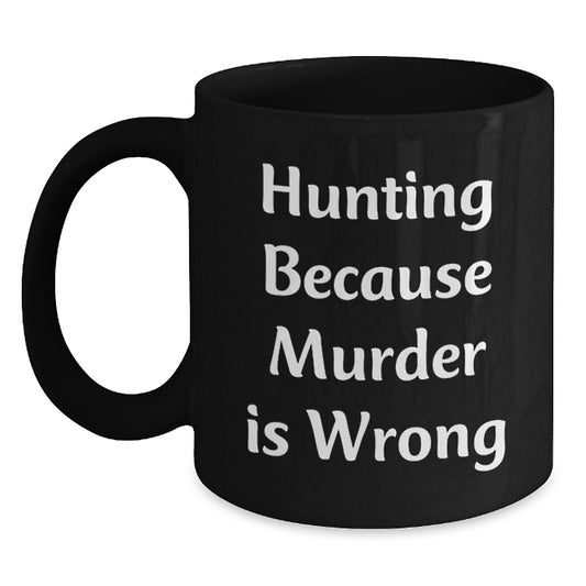 Funny Hunting Gifts for Men, 'Hunting Because Murder Is Wrong' Black Coffee Mug, Perfect for Friends, Family, and Coworkers, Unique Christmas Unique Gifts - Main