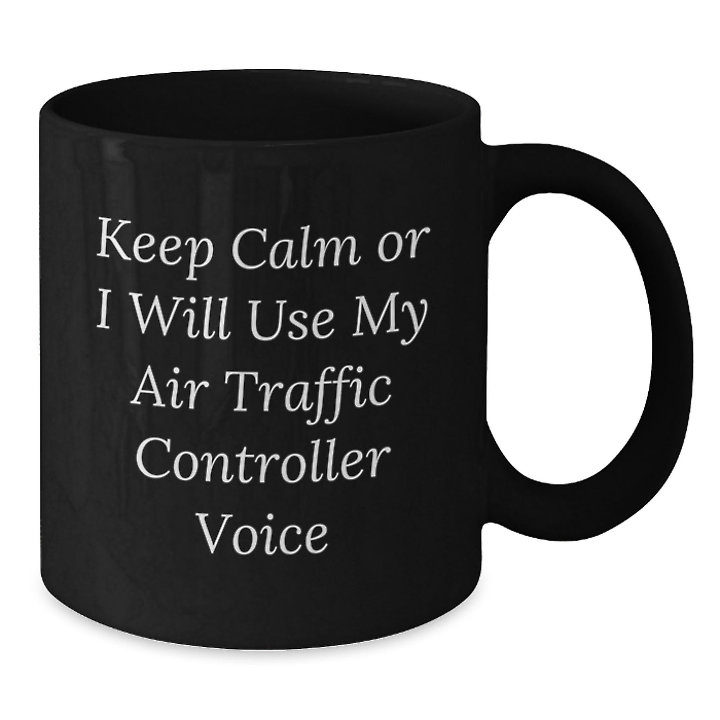 Funny Air Traffic Controller Gifts from Men - Black Coffee Mug for Valentine's Unique Presents - Keep Calm Or I Will Use My Air Traffic Controller Voice - Additional