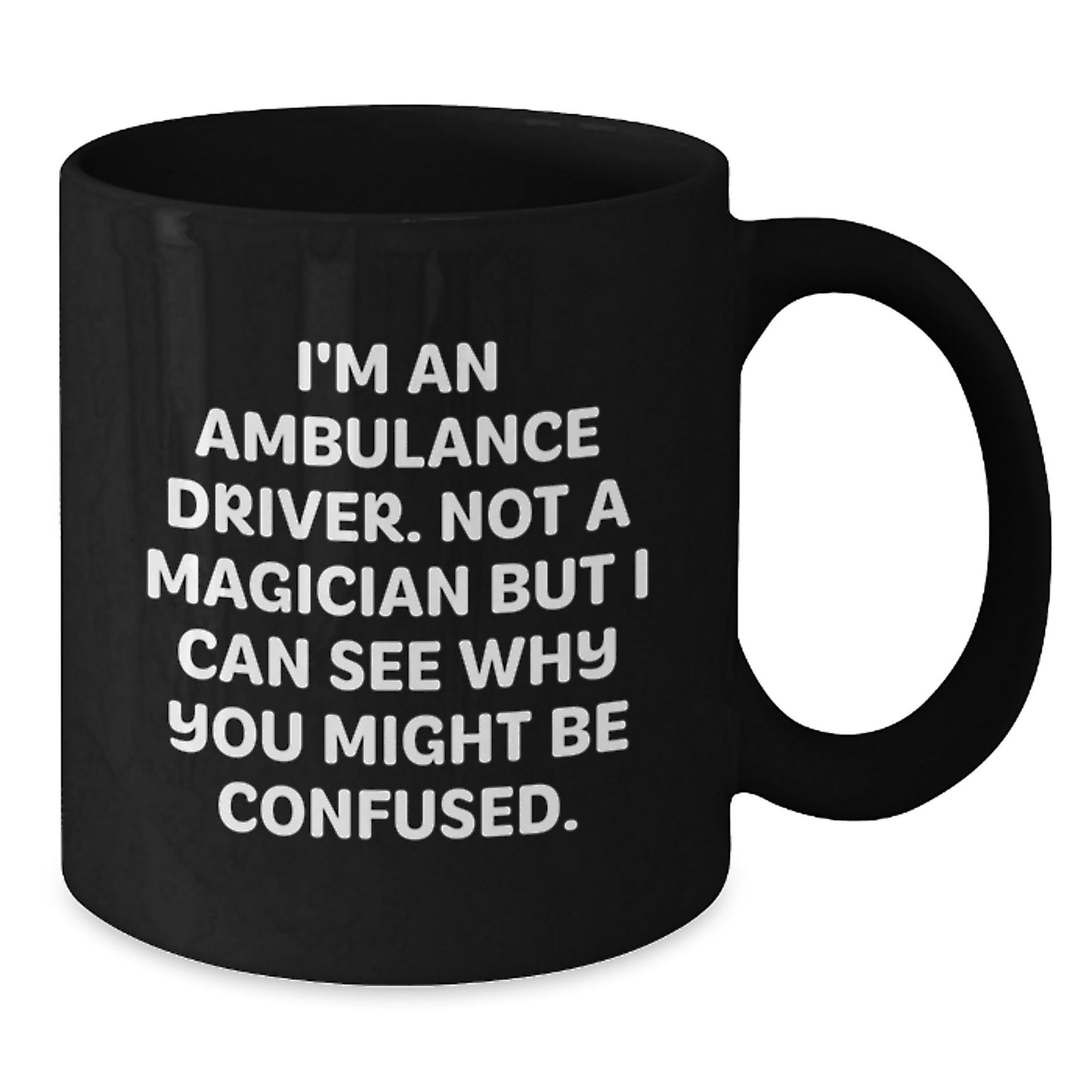 Funny Ambulance Driver Gifts from Men for Ambulance Driver Friends - 'I'm An Ambulance Driver. Not A Magician But I Can See Why You Might Be Confused.' Black Coffee Mug - Additional
