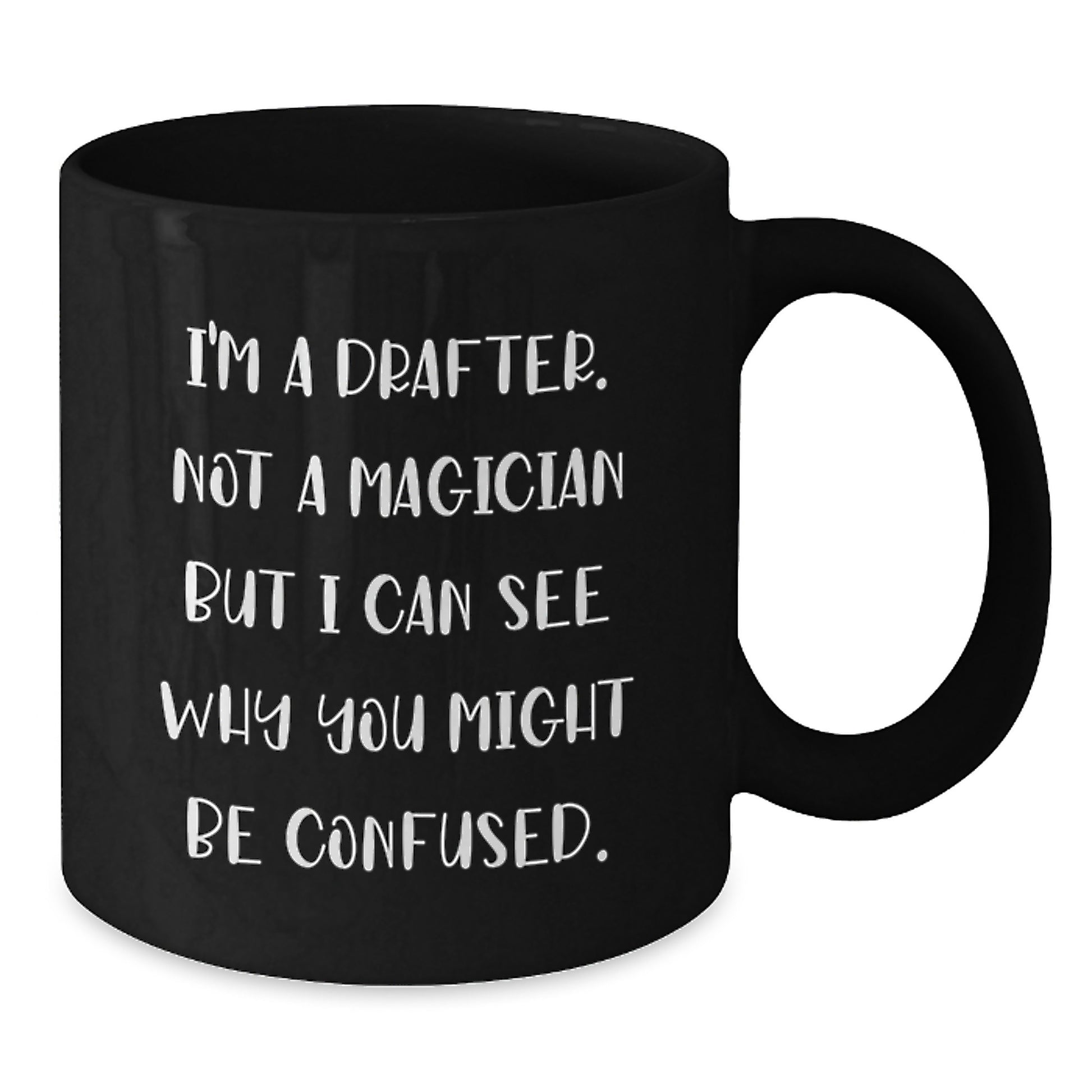 Funny Graduation Gifts for Drafter, I'm A Drafter. Not A Magician But I Can See Why You Might Be Confused. Black Coffee Mug from Friends - Additional