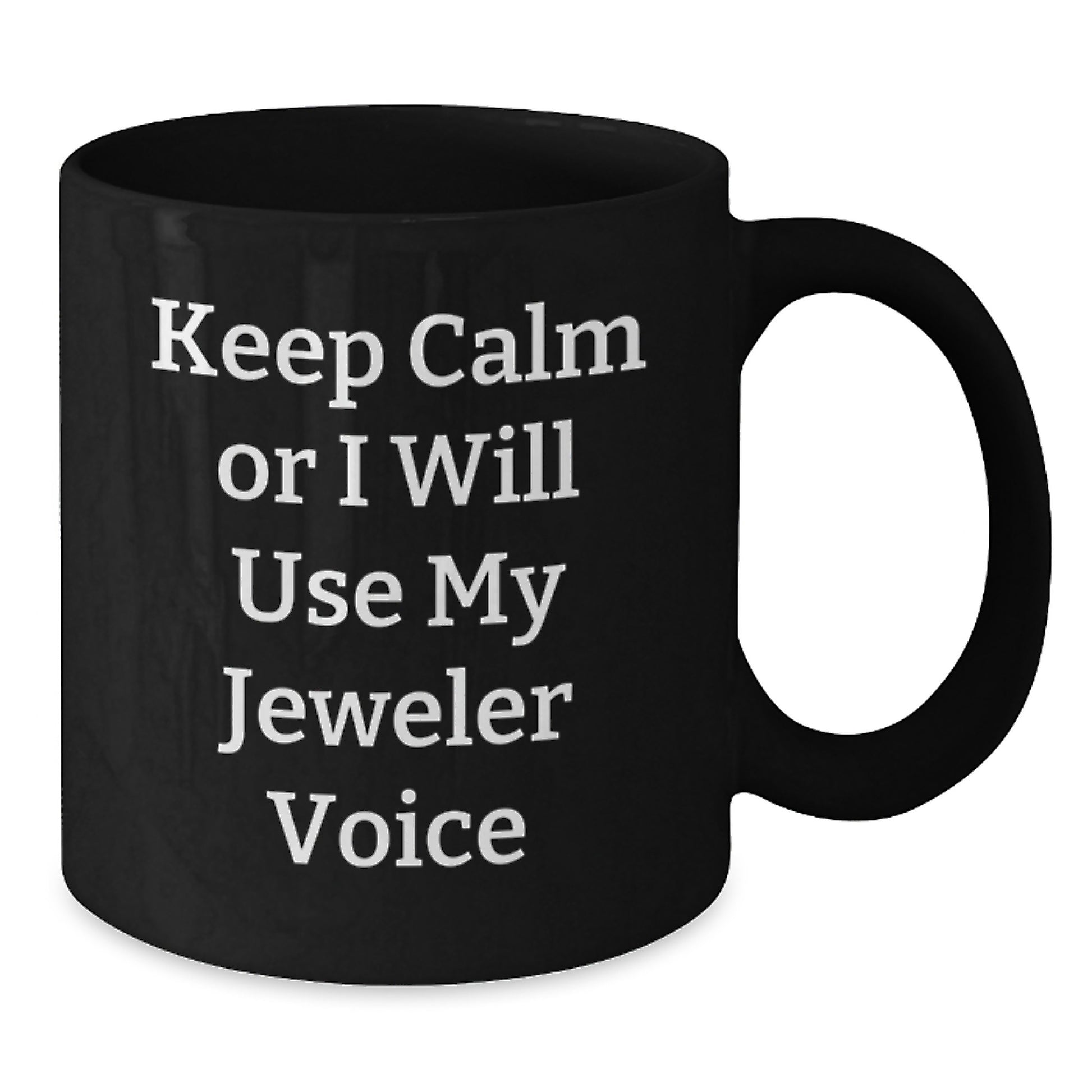 Funny Jeweler Gifts from Friends for Men Black Coffee Mug Keep Calm Or I Will Use My Jeweler Voice, Unique Christmas Unique Gifts for Jeweler Enthusiasts, Black Ceramic Mug, 11oz or 15oz - Additional
