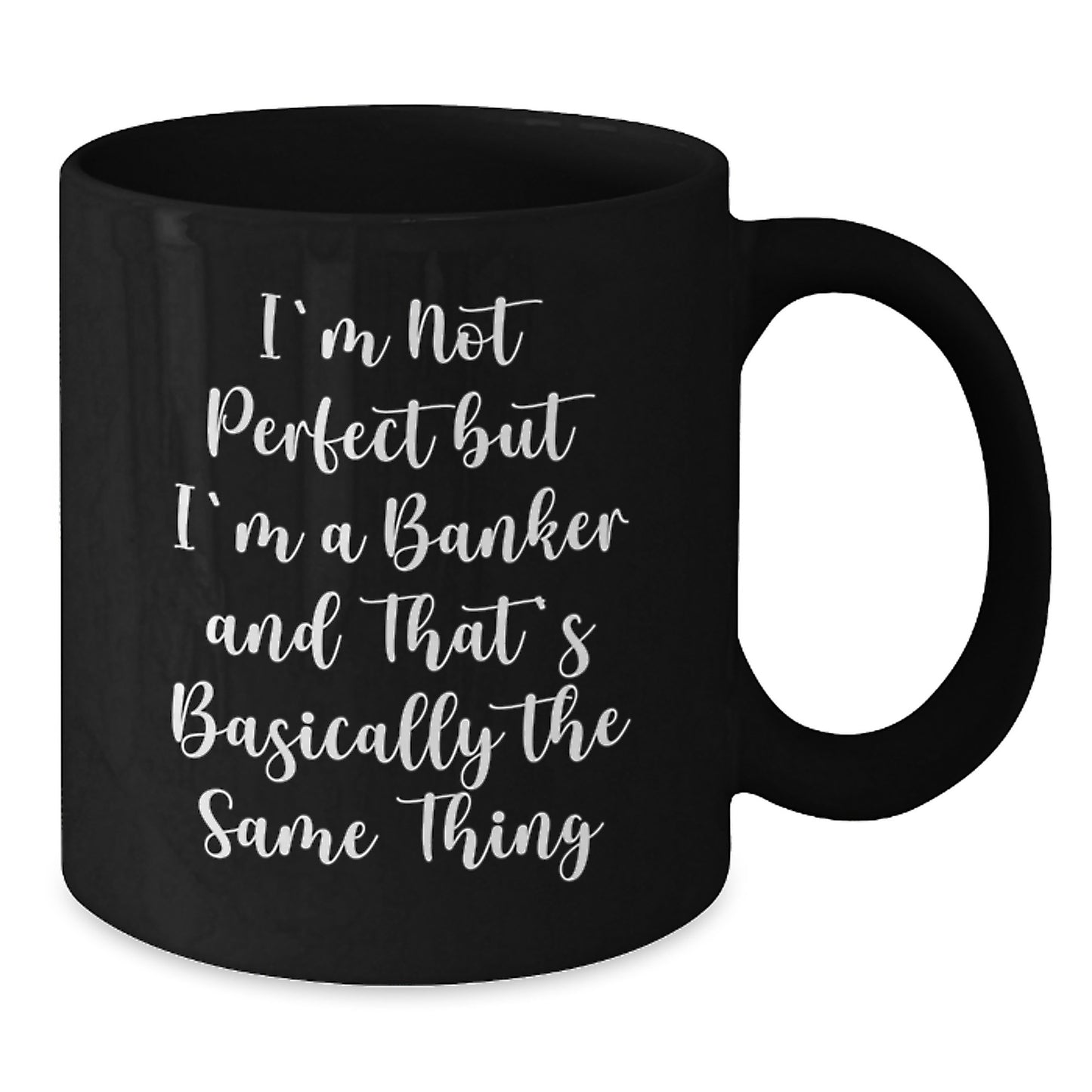 Funny Banker Birthday Unique Gifts from Friends for Banker, Humorous Black Coffee Mug, I'm Not Perfect But I'm A Banker And That's Basically The Same Thing - Additional