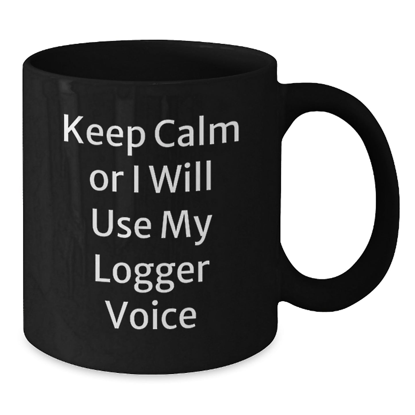 Funny Logger Gifts from Men for Logger Friends Black Coffee Mugs Keep Calm Or I Will Use My Logger Voice Valentine's Unique Gifts - Additional