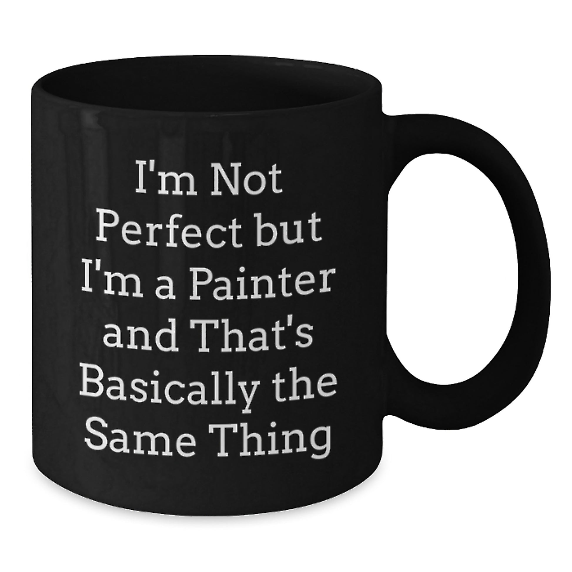 Painter Humor Gifts from Friends for Christmas Unique Black Coffee Mug I'm Not Perfect But I'm A Painter And That's Basically The Same Thing - Additional