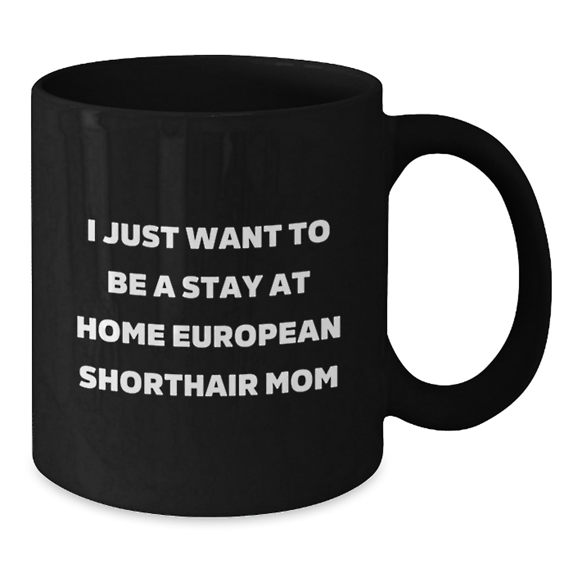 Funny European Shorthair Cat Mom Christmas Unique Gifts from Mom to Mom Black Coffee Mug, I Just Want To Be A Stay At Home European Shorthair Mom Quote, Unique Christmas Unique Gifts for Cat Lovers - Additional