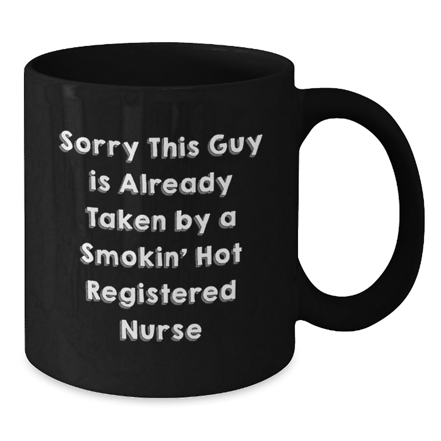 Funny Registered Nurse Gifts for Birthday - Black Coffee Mug from Friends - 'Sorry This Guy Is Already Taken By A Smokin' Hot Registered Nurse' - Additional