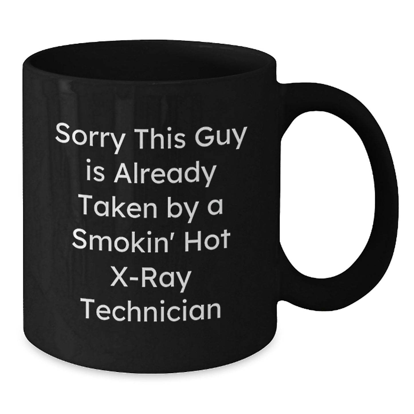 X-Ray Technician Gifts Funny Mugs for Graduation from Friends, 'Sorry This Guy Is Already Taken By A Smokin' Hot X-ray Technician', 11oz or 15oz Black Ceramic Mug - Additional