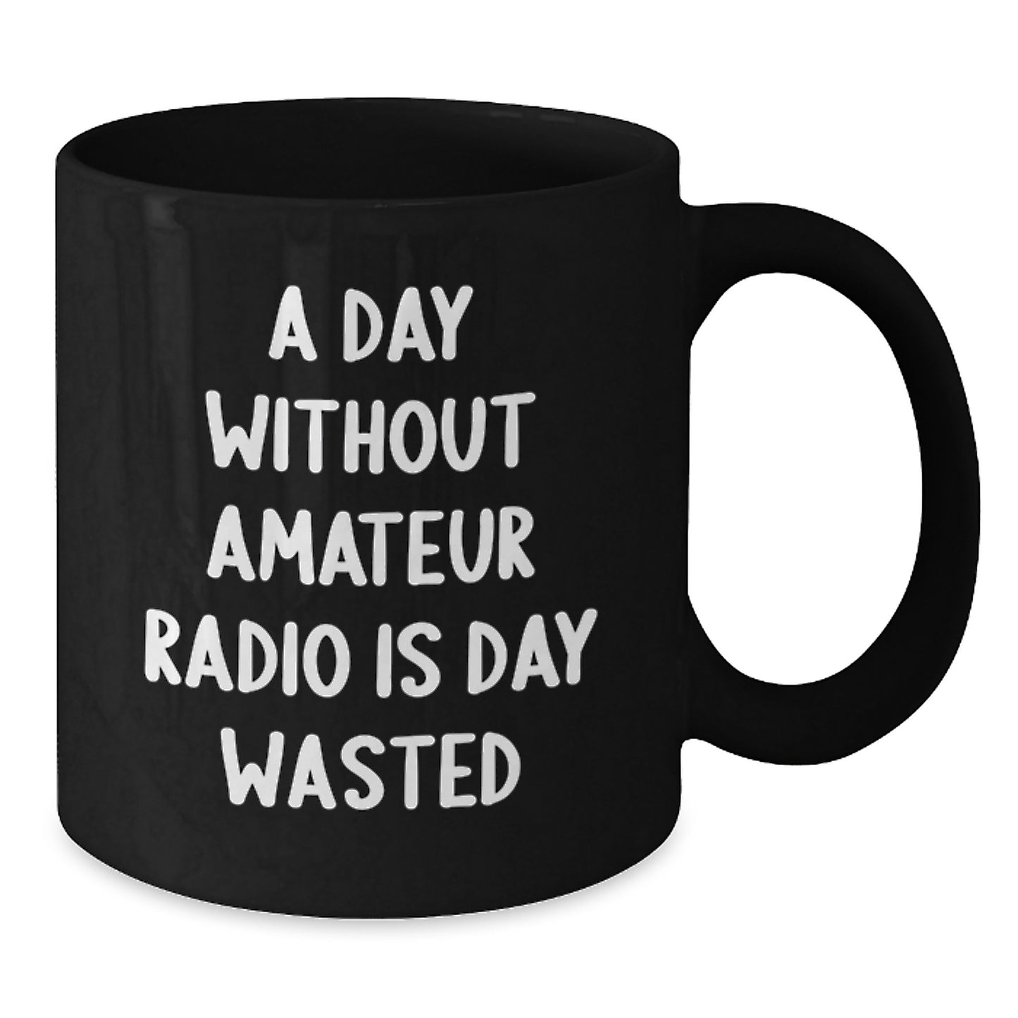 Funny Amateur Radio Gifts from Friends for Birthday - A Day Without Amateur Radio Is Day Wasted Black Coffee Mug, 11oz or 15oz - Additional