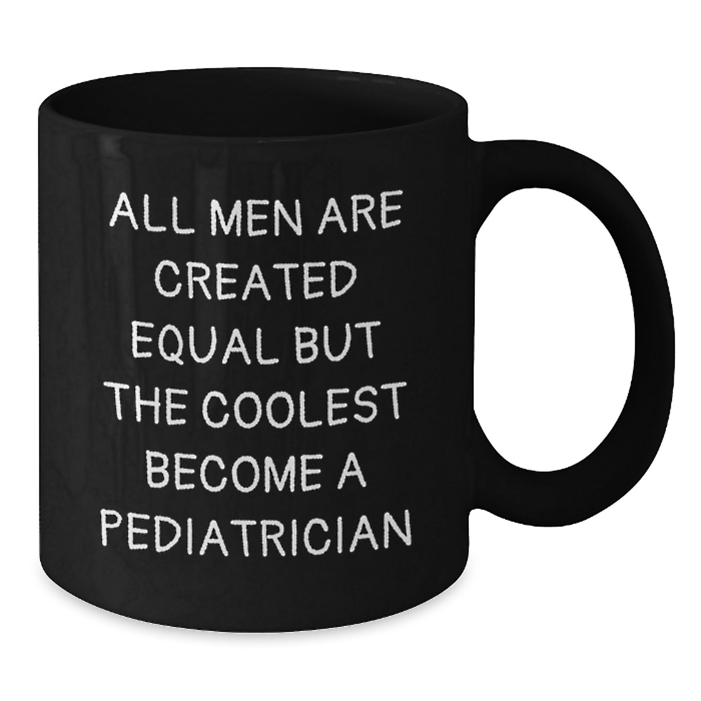 Funny Pediatrician Humor Gifts from Men to Friends, Perfect Black Coffee Mug for Birthday Unique Gifts, Inspirational Quote: All Men Are Created Equal But The Coolest Become A Pediatrician - Additional