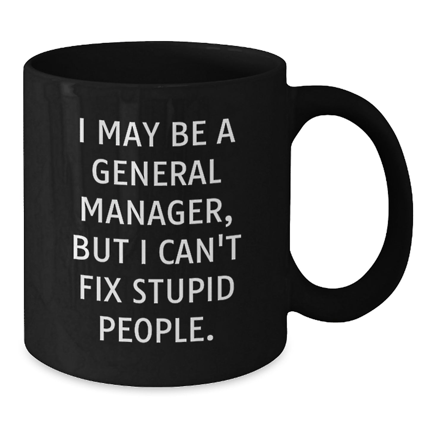 Funny General Manager Gifts for Men - I May Be a General Manager, But 'I Can't Fix Stupid People.' - Black Coffee Mug - Ideal Christmas Unique Gifts from Family and Friends for General Manager - Additional
