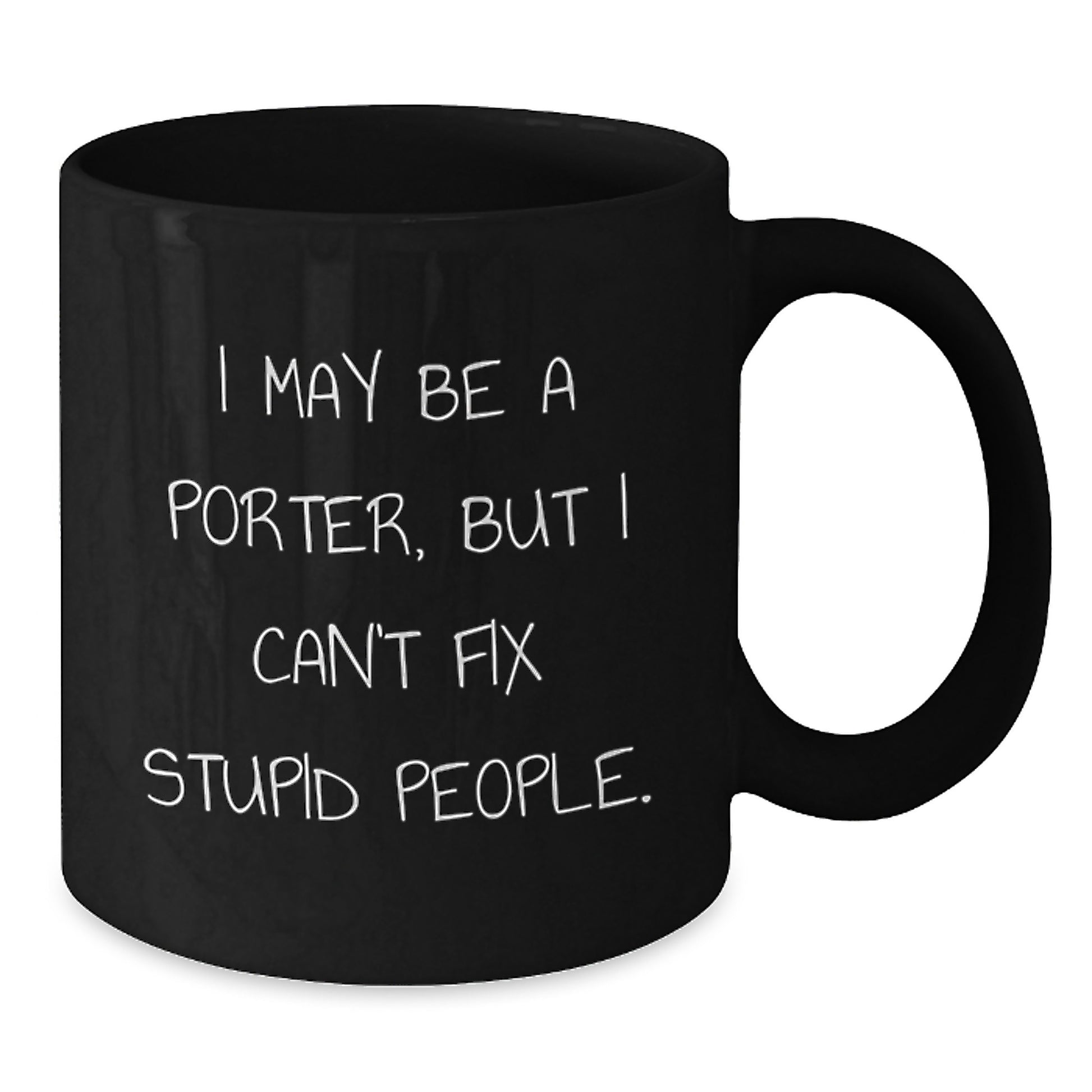 Funny Porter Gifts from Men for Porter, Unique Black Coffee Mug, I May Be A Porter, But I Can't Fix Stupid People., Ideal Gift for Porter on Father's Day - Additional
