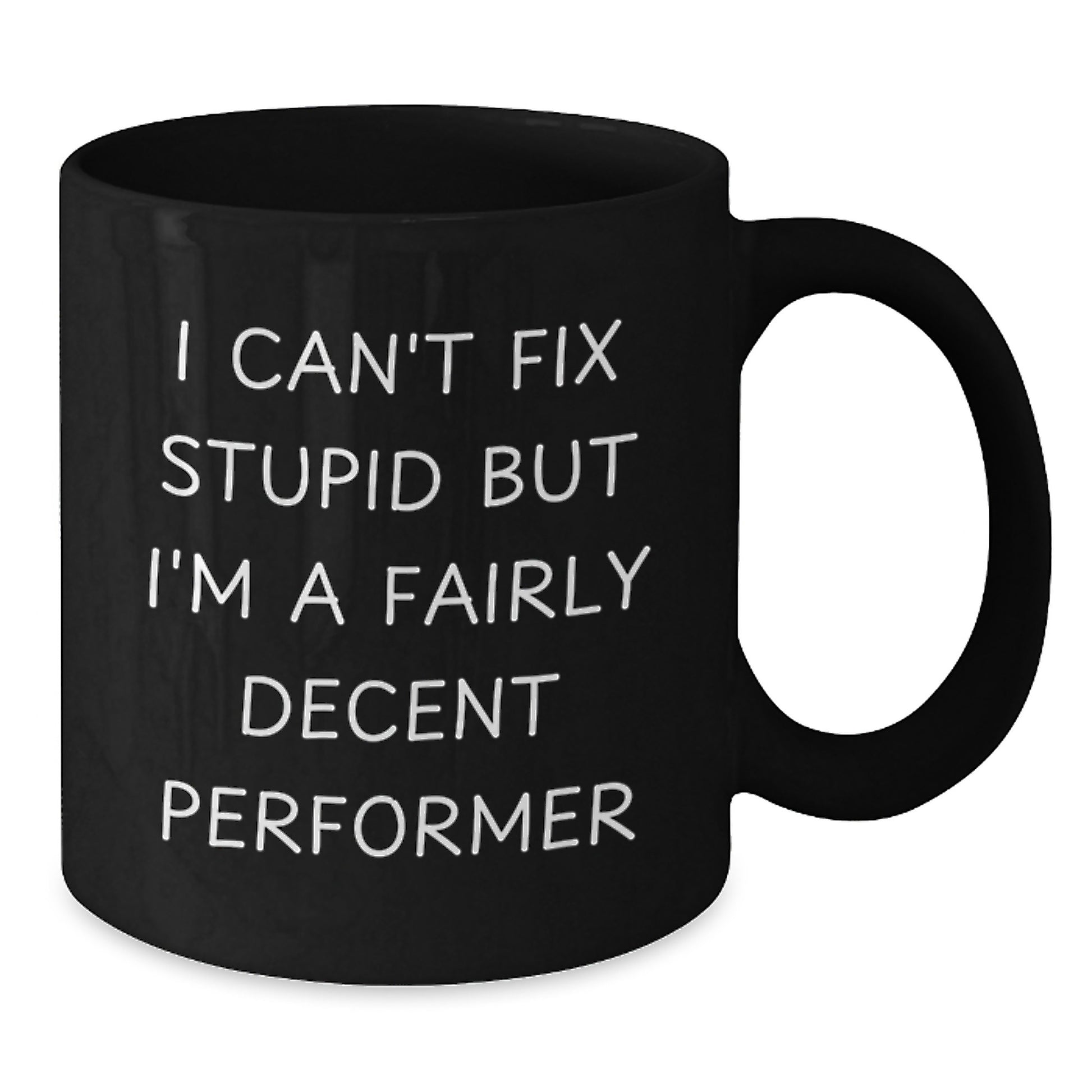 Funny Performer Gifts, Graduation Unique Gifts for Performer Friends and Family, Black Coffee Mug 'I Can't Fix Stupid But I'm A Fairly Decent Performer' - Additional