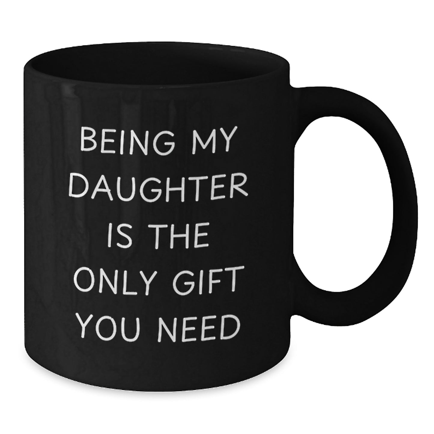 Funny Daughter Quotes Gifts from Mom, Daughter's Graduation Unique Gifts, Black Coffee Mug, Daughter Gifts for Daughter - 'Being My Daughter Is The Only Gift You Need' - Additional