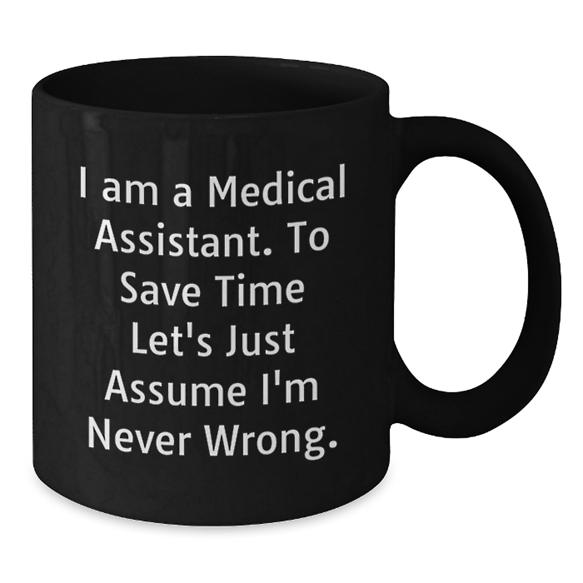 Funny Medical Assistant Gifts, Black Coffee Mug, 'I Am A Medical Assistant. To Save Time Let's Just Assume I'm Never Wrong.' for Medical Assistant Graduation - Additional