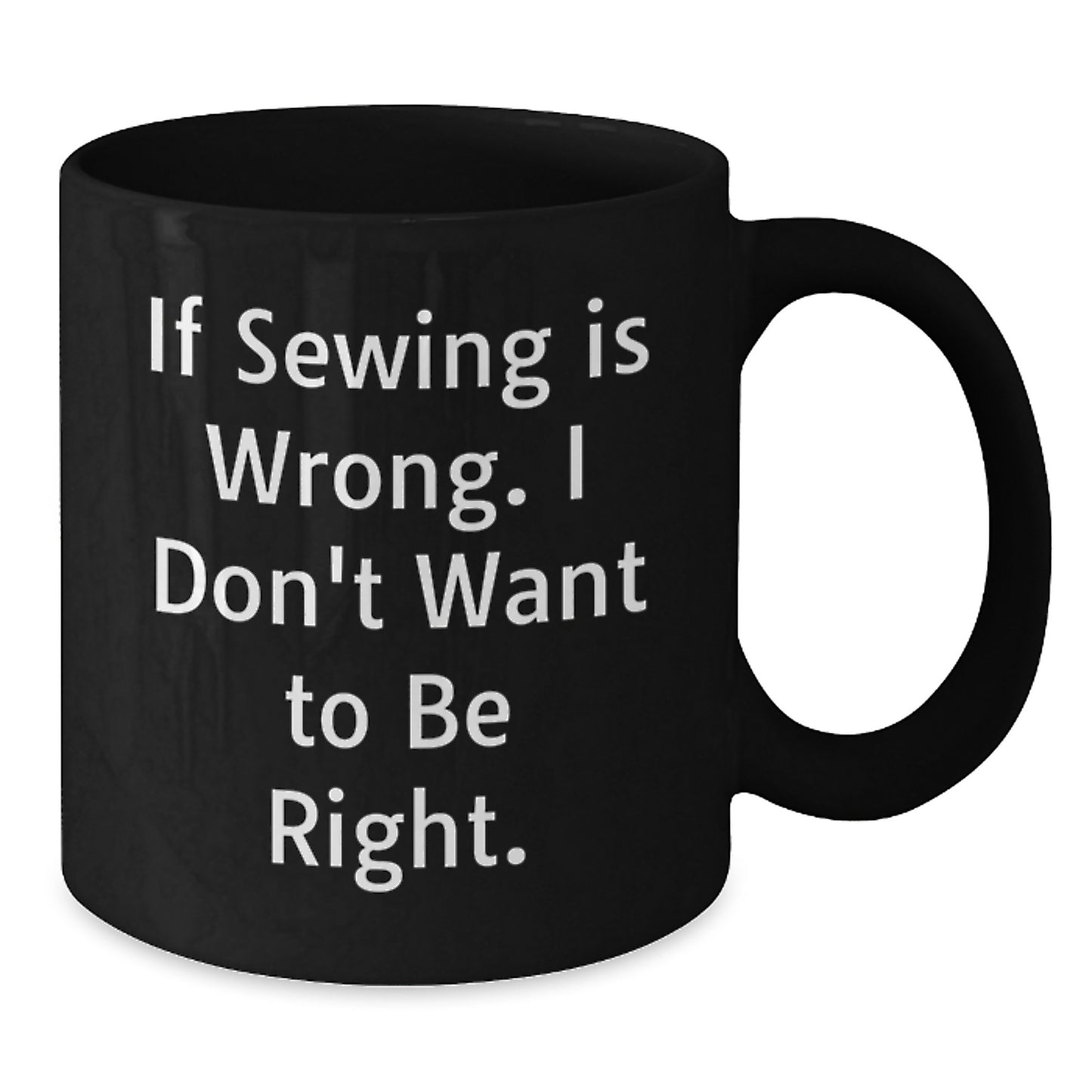 Sewing Enthusiasts Gifts from Friends, Black Coffee Mug for Men, Women, and Family, Funny 'If Sewing Is Wrong' Quote, Unique Christmas Holiday Gift - Additional
