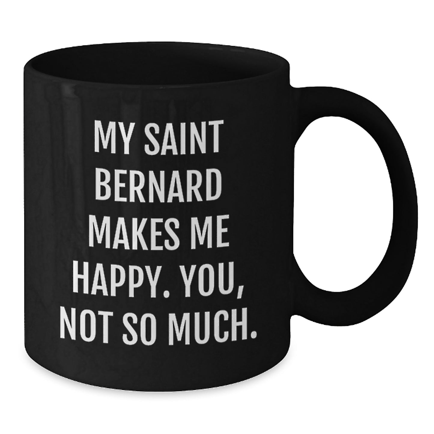Funny Saint Bernard Dog Gifts for Birthday - Gifts from Men - Black Coffee Mug - My Saint Bernard Makes Me Happy, You Not So Much - Additional