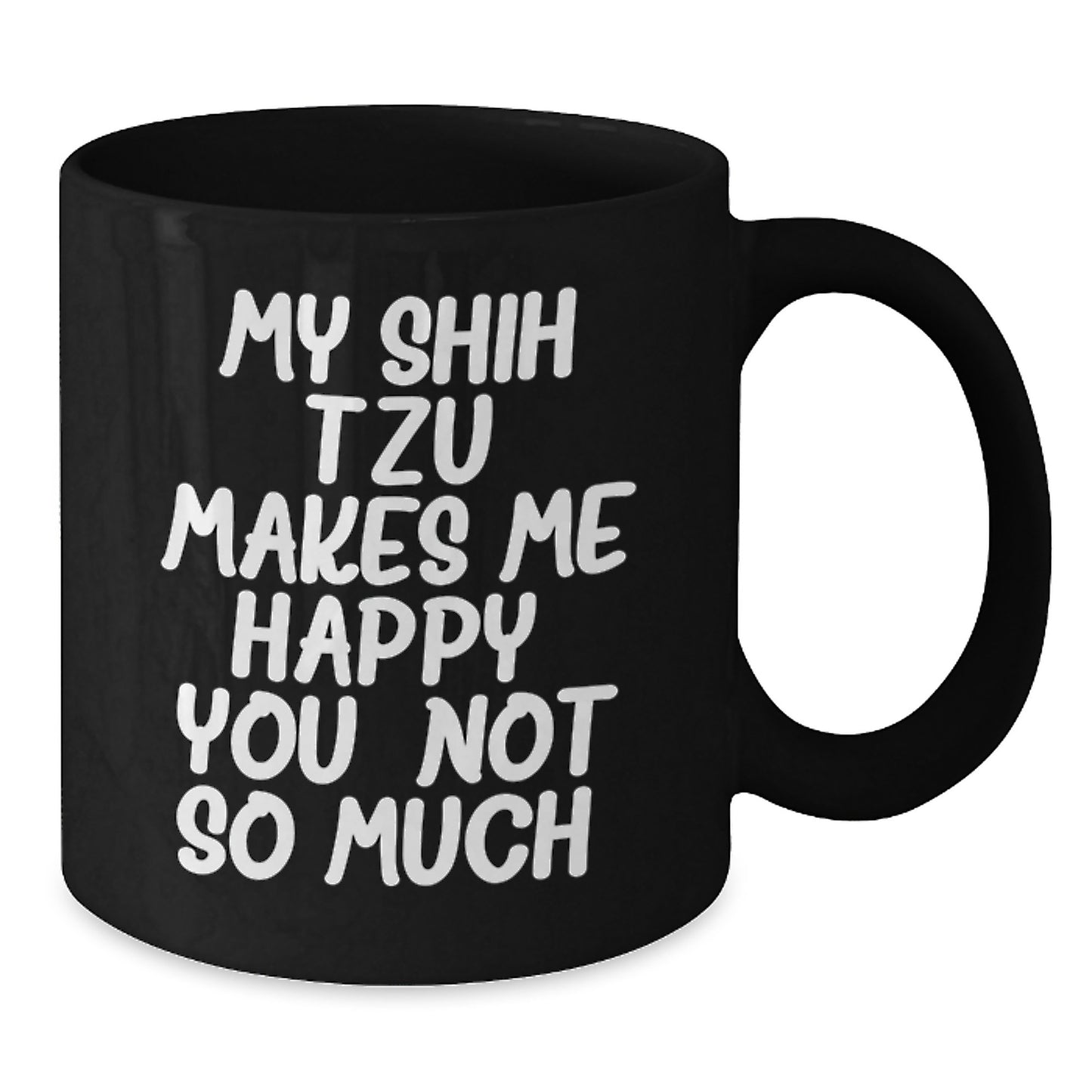 Funny Shih Tzu Dog Lover Gifts from Friends for Birthday Unique Mugs - My Shih Tzu Makes Me Happy. You, Not So Much. - Additional
