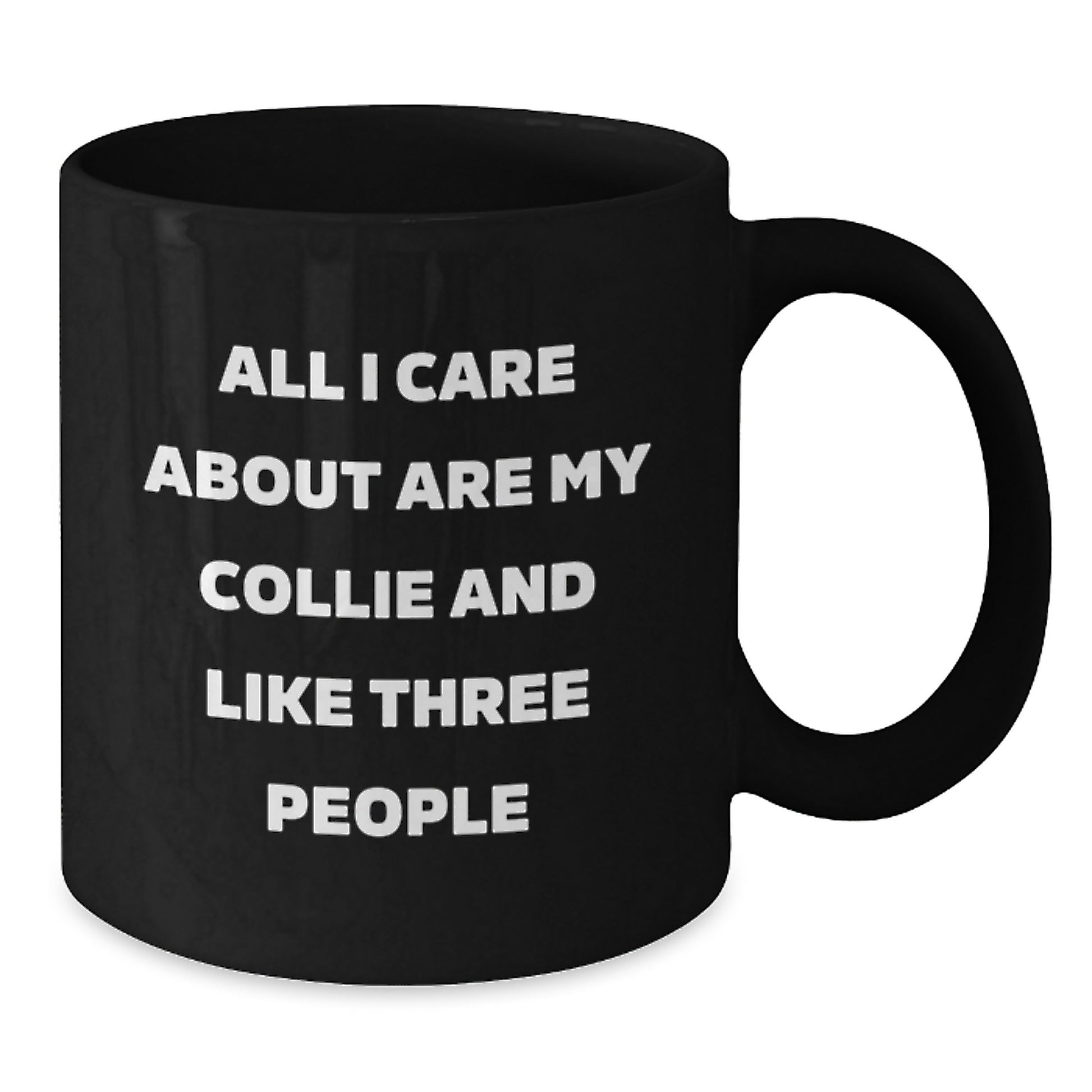 Funny Collie Dog Lover Gifts from Friends to Family - All I Care About Are My Collie And Like Three People Quote on Black Coffee Mug for Birthday - Additional