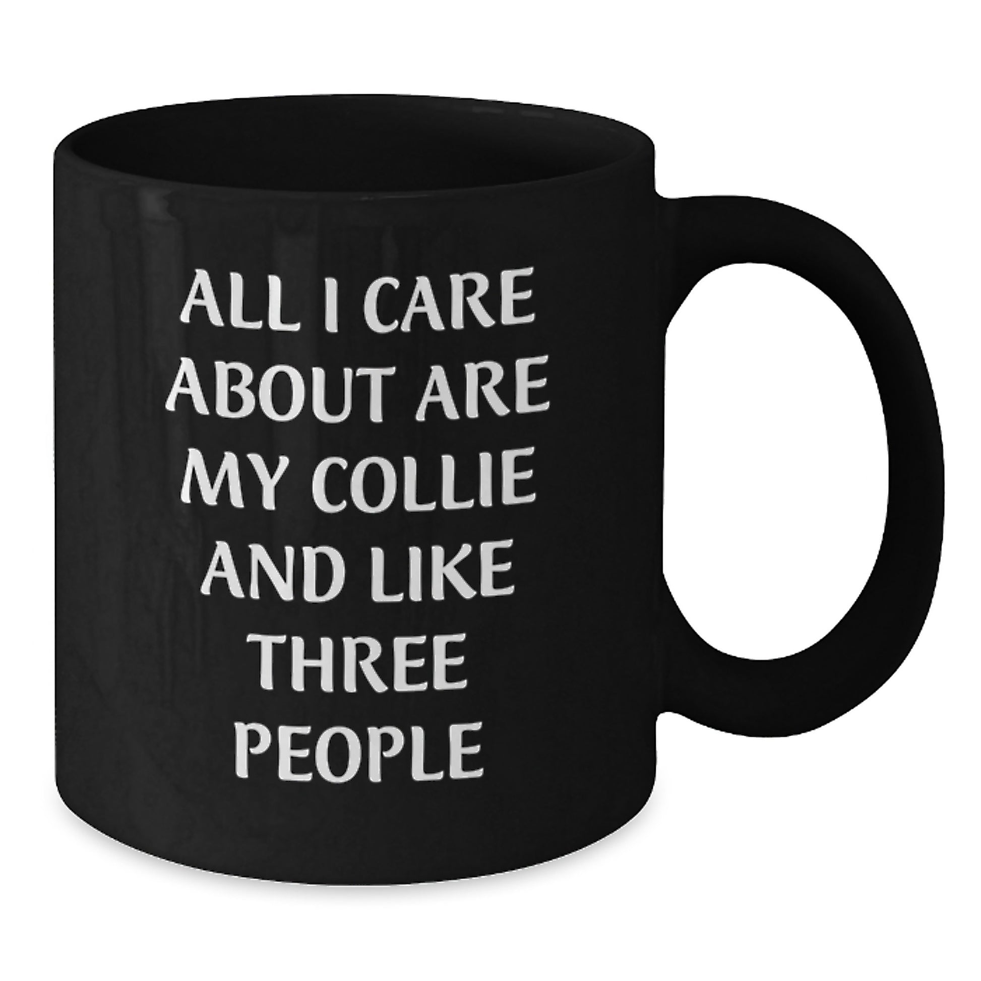Collie Dog Lover Gifts from Friends for Birthday, Black Funny Coffee Mug - 'All I Care About Are My Collie And Like Three People' - Additional