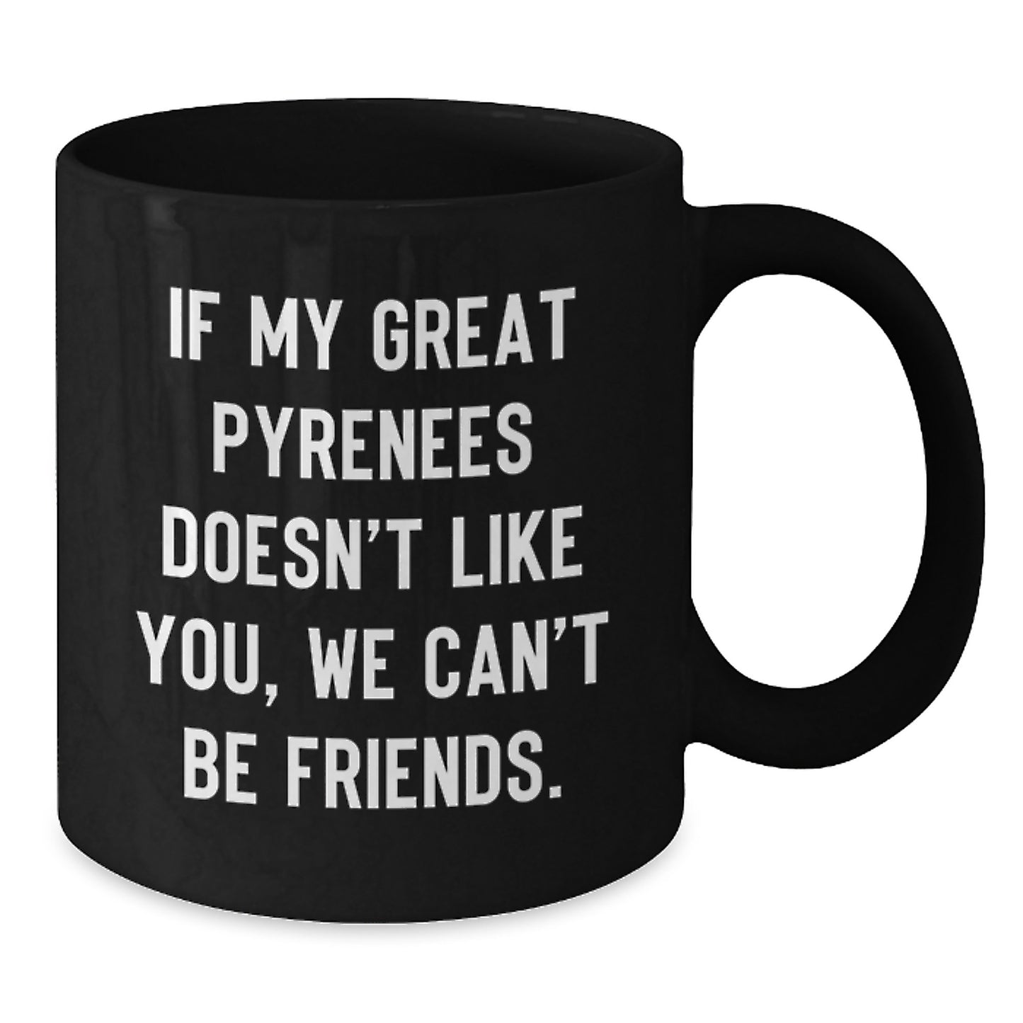 Funny Great Pyrenees Dog Gifts for Men - If My Great Pyrenees Doesn't Like You, We Can't Be Friends. Black Coffee Mug from Friends to Family - Additional