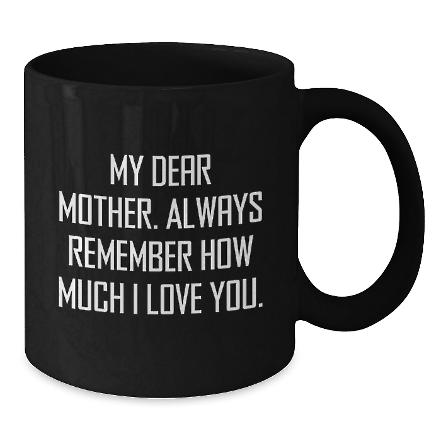 Funny Mother Quotes Black Coffee Mug Gifts from Family, Unique Gifts for Mother on Father's Day, Black Coffee Mug with 'My Dear Mother. Always Remember How Much I Love You.' Quote - Additional