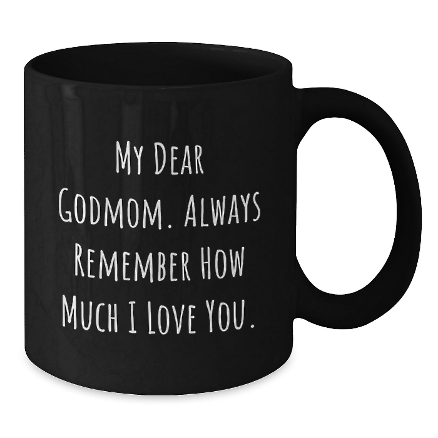 Funny Godmom Gifts from Men, Women, Friends, or Family, Black Coffee Mug - 'My Dear Godmom. Always Remember How Much I Love You.' - Additional