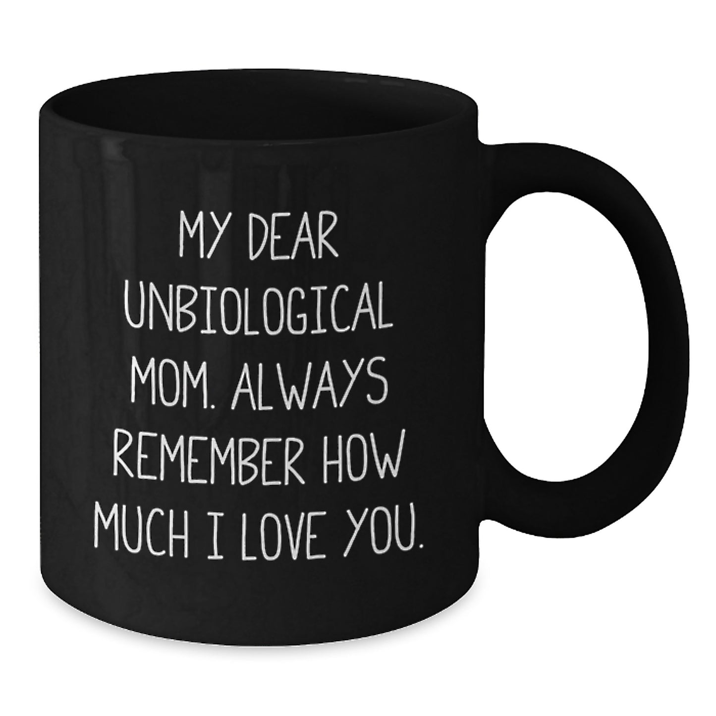 Funny Unbiological Mom Gifts from Family, Black Coffee Mug with My Dear Unbiological Mom. Always Remember How Much I Love You. Quote, Birthday Unique Gifts for Unbiological Mom - Additional