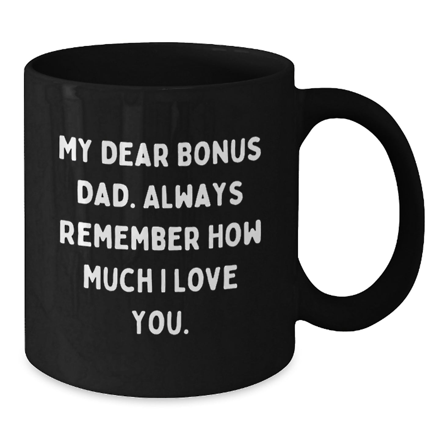 Funny Bonus Dad Gifts, Black Coffee Mugs for Men, Birthday Unique Gifts from Family to Bonus Dad - 'My Dear Bonus Dad. Always Remember How Much I Love You.' - Additional
