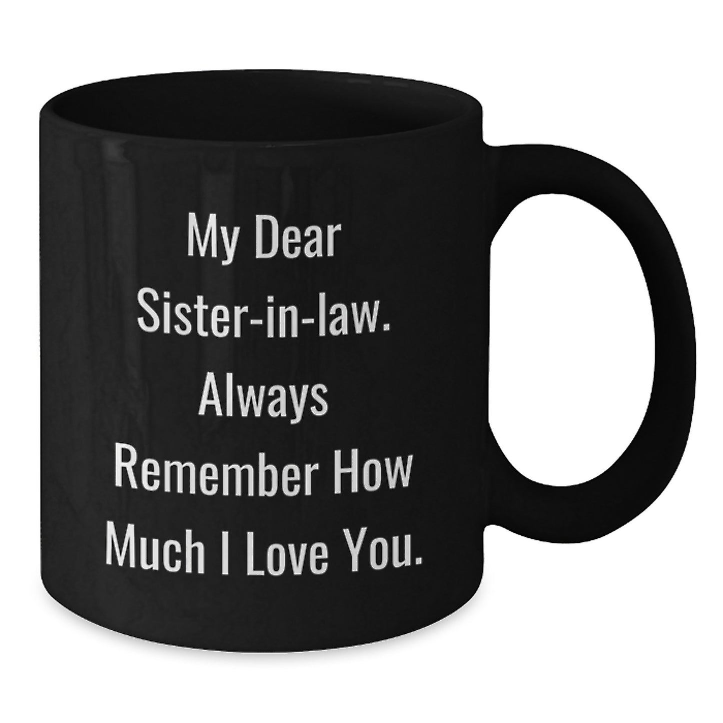 Funny Sister-in-law Gifts from Family, Black Coffee Mug for Sister-in-law, 'My Dear Sister-in-law. Always Remember How Much I Love You.' - Additional