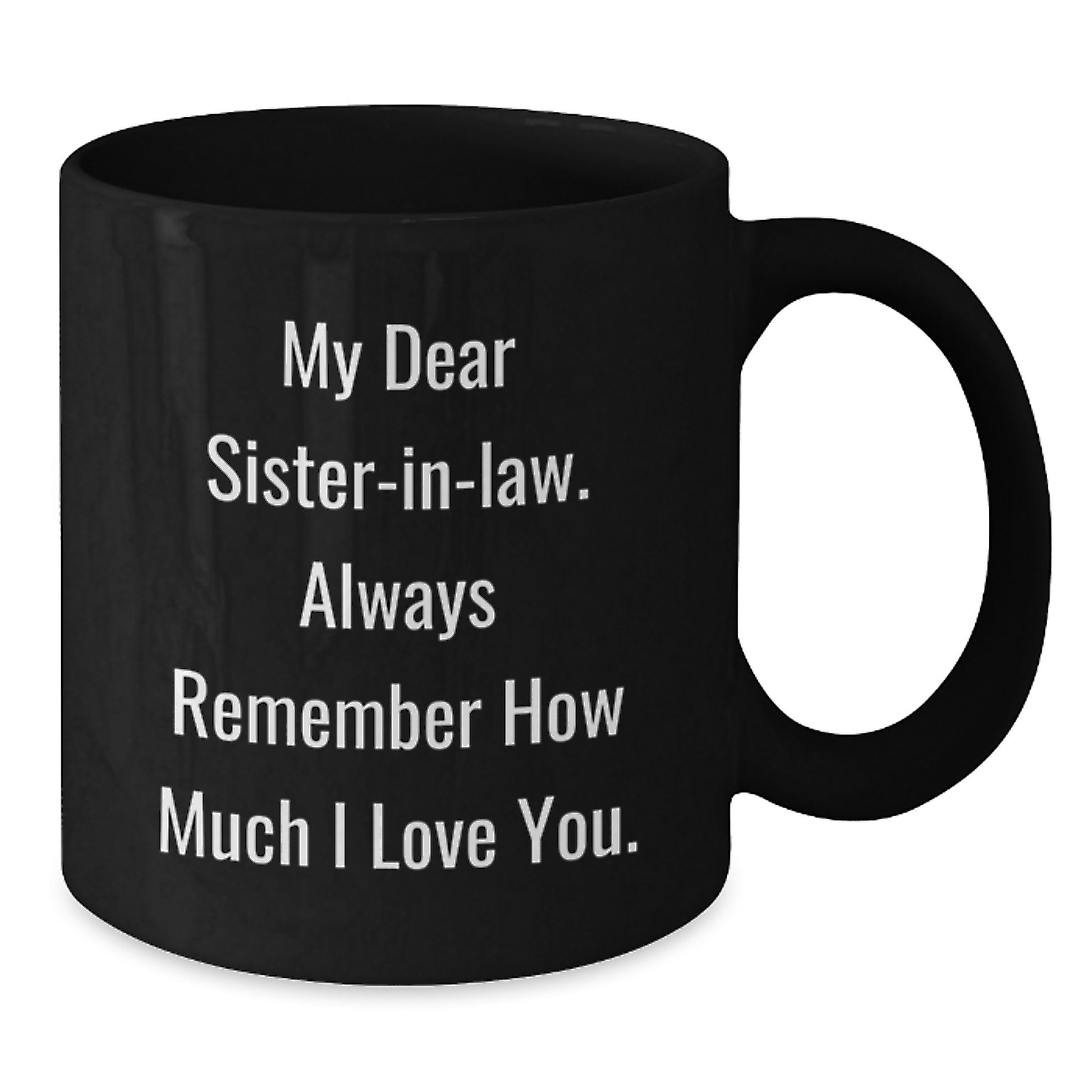 Funny Sister-in-law Gifts from Family, Black Coffee Mug for Sister-in-law, 'My Dear Sister-in-law. Always Remember How Much I Love You.' - Additional