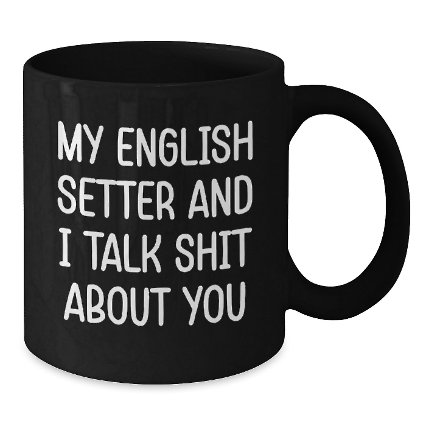 Funny English Setter Dog Gifts from Men Friends to Dad on Father's Day with 'My English Setter And I Talk Shit About You' Black Coffee Mug - Additional