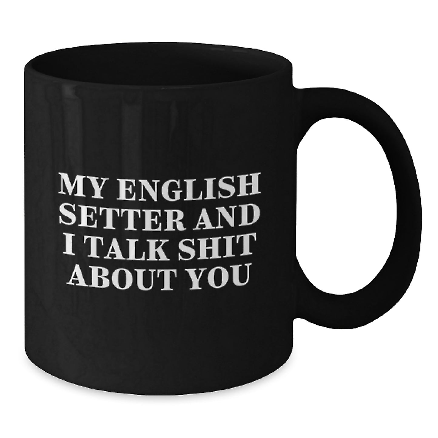 Funny English Setter Dog Father's Day Unique Gifts from Men to Dad Black Coffee Mugs with Quote My English Setter And I Talk Shit About You - Additional