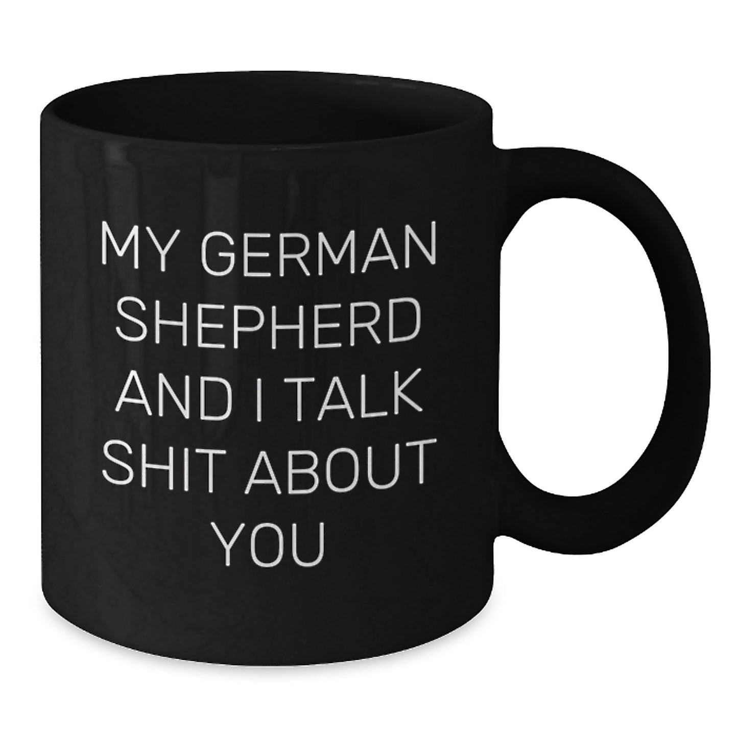 Funny German Shepherd Dog Lover Gifts from Friends for Birthday Unique Black Coffee Mugs, German Shepherd Dog Enthusiast Quotes, German Shepherd Dog and I Talk Shit About You - Additional