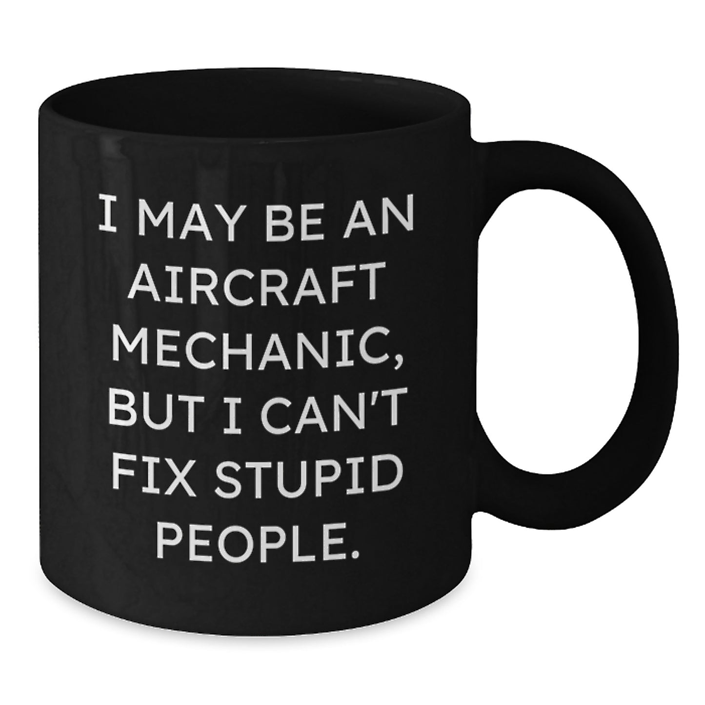 Funny Aircraft Mechanic Gifts for Men - Black Coffee Mug with I May Be An 'Airplane Mechanic' But I Can't Fix Stupid People - Unique Mother's Day Unique Gifts from Friends to Family - Additional