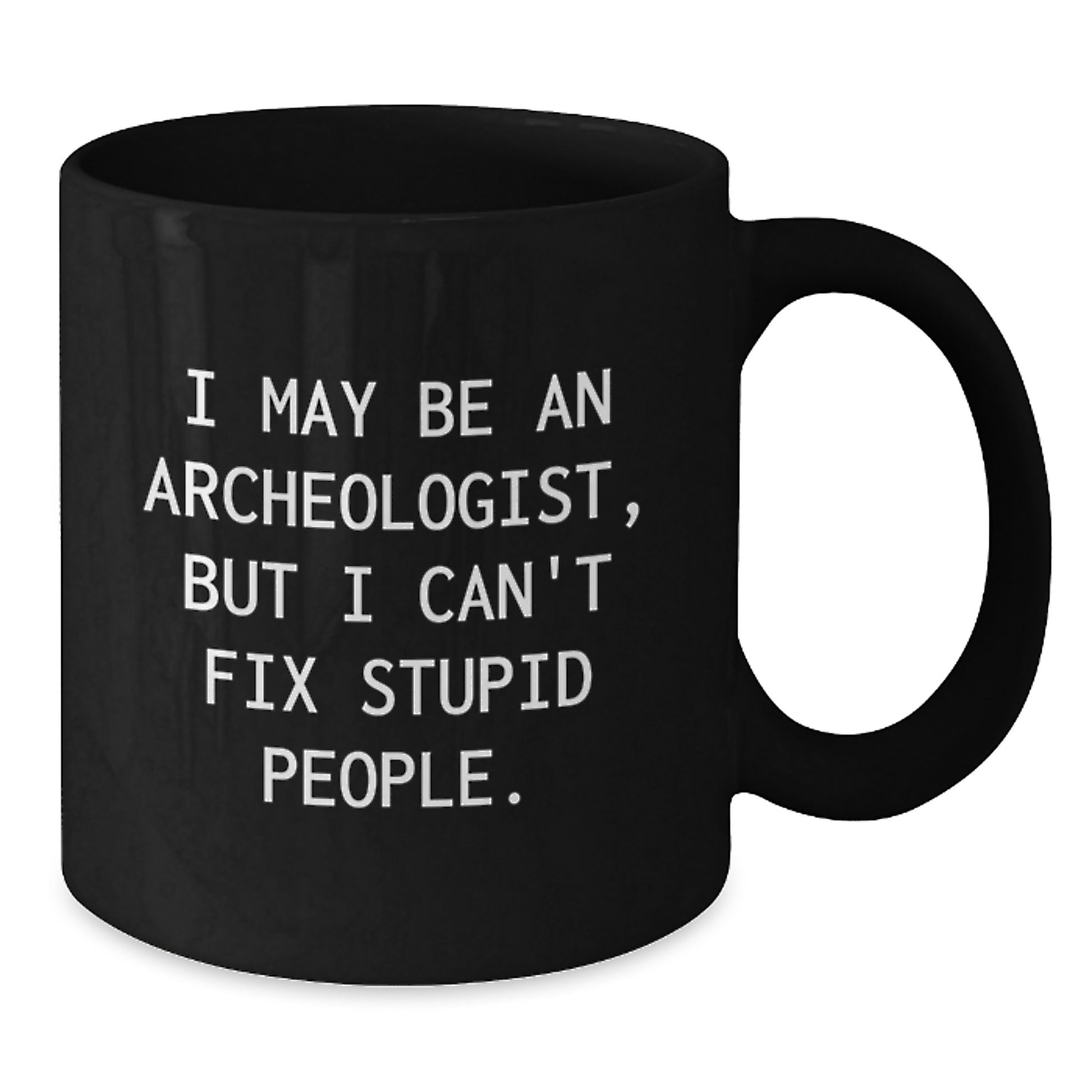 Funny Archeologist Gifts for Mom - 'I May Be An Archeologist, But I Can't Fix Stupid People.' Black Coffee Mug for Her - Additional
