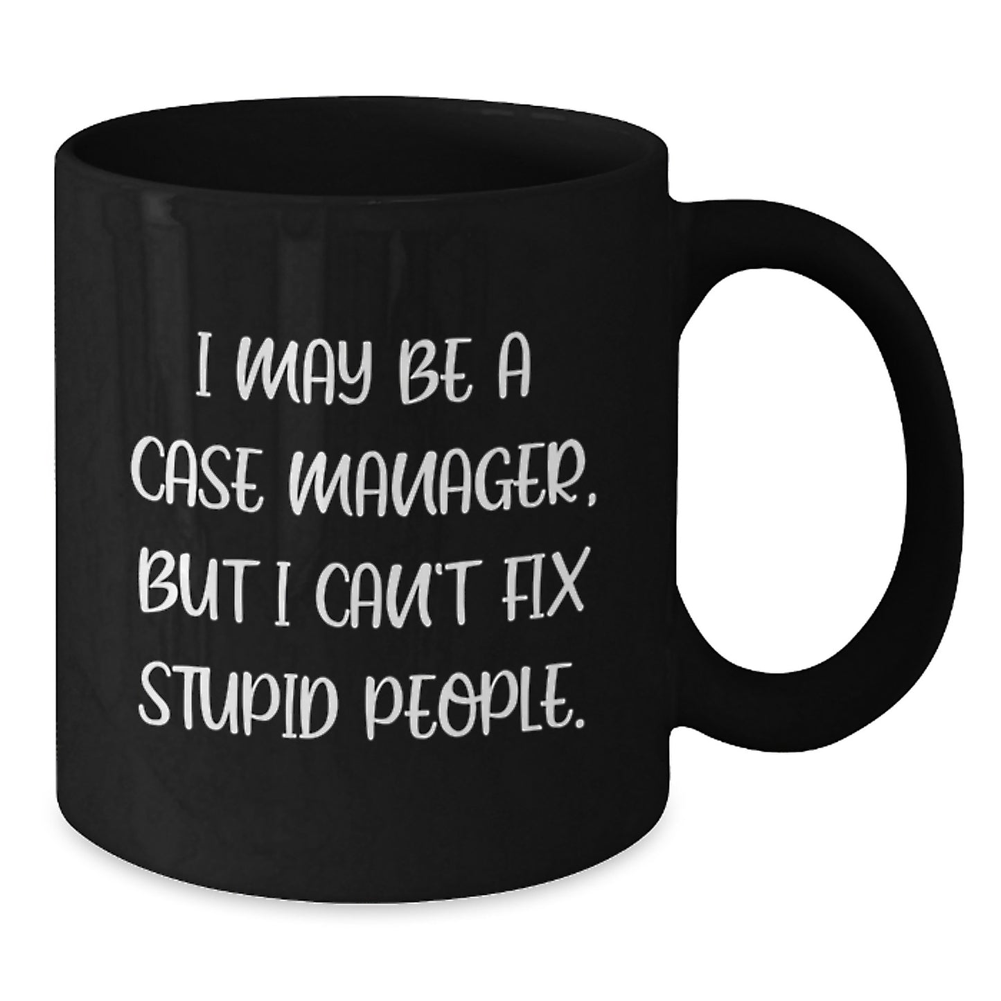 Case Manager Gifts from Friends, Family, and Coworkers - I May Be A Case Manager, But I Can't Fix Stupid People. Funny Black Coffee Mug for Case Managers on Father's Day Unique Gifts - Additional