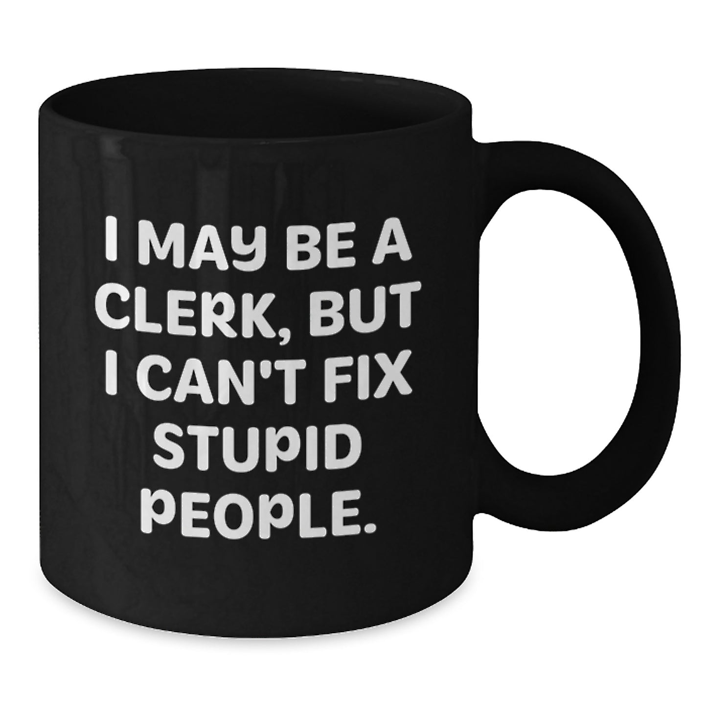 Funny Clerk Gifts from Men - Black Coffee Mug for Clerk on Mother's Day - 'I May Be A Clerk' - Additional