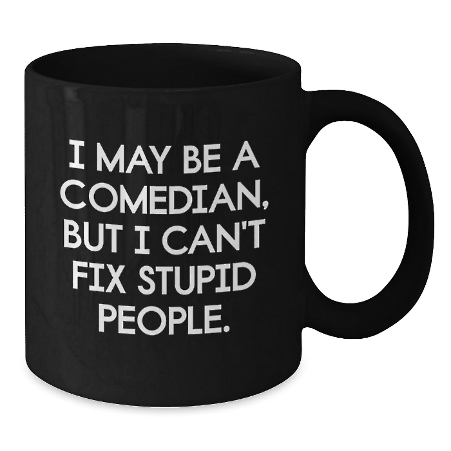 Funny Comedian Gifts for Men, Women, Family and Friends - Comedian Black Coffee Mug, I May Be A Comedian, But I Can't Fix Stupid People. - Christmas Unique Gifts from Friends, Family, or Coworkers - Additional
