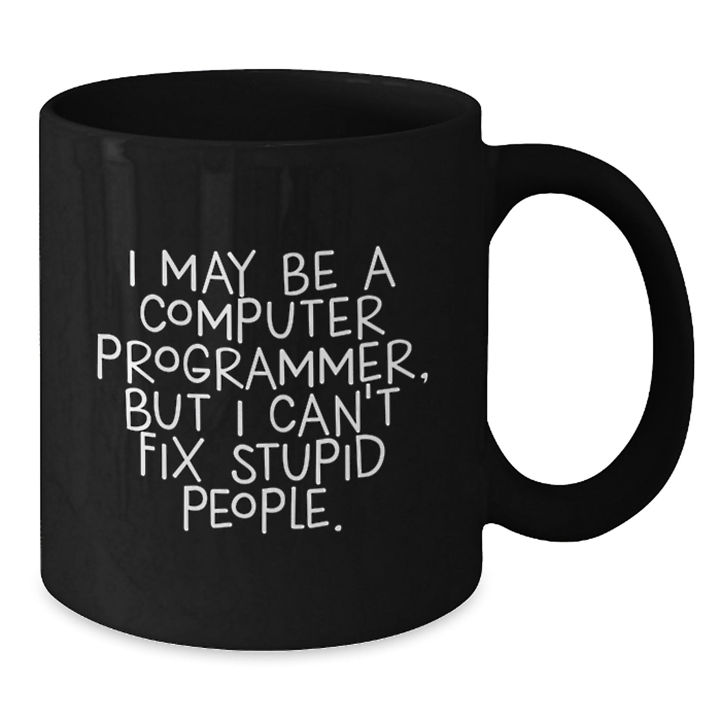 Funny Computer Programmer Gifts from Friends for Men - I May Be A Computer Programmer, But I Can't Fix Stupid People. Christmas Unique Mugs for Programmers - Additional
