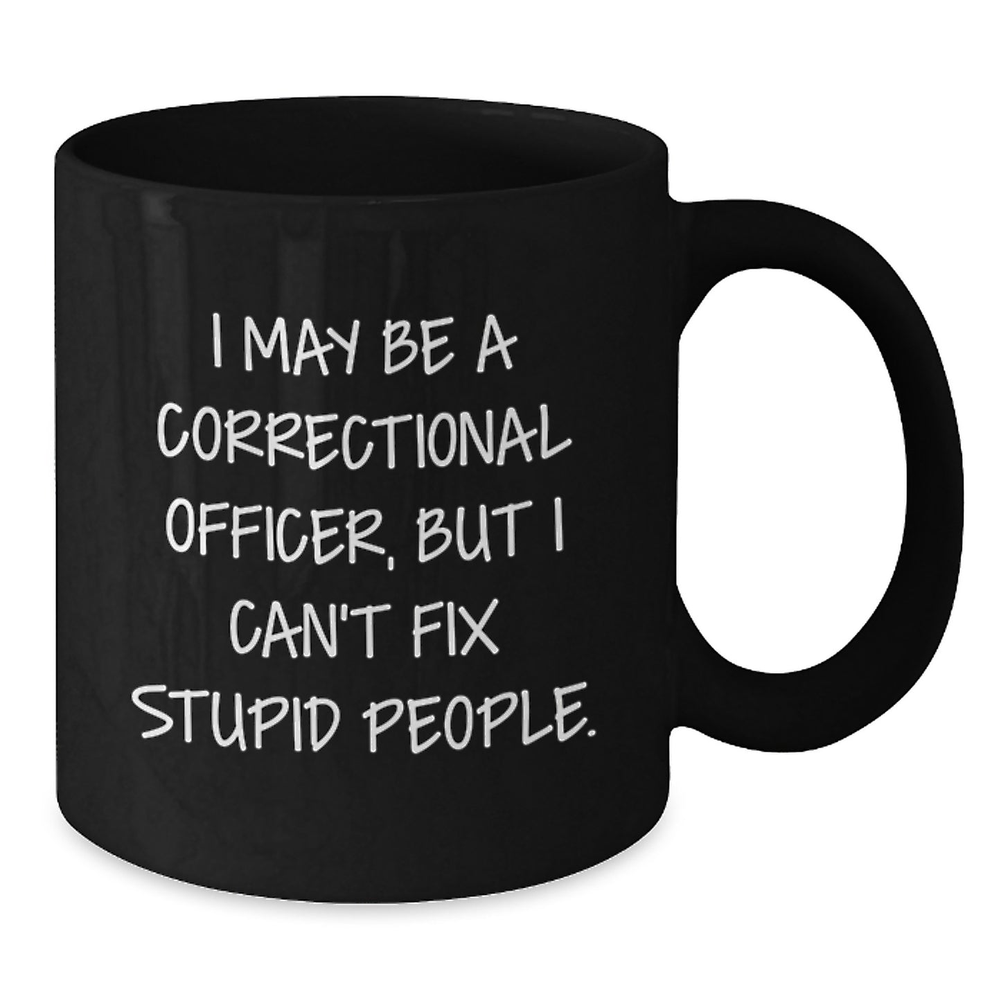 Funny Correctional Officer Gifts from Family for Dad Correctional Officer Unique Coffee Mug I May Be A Correctional Officer, But I Can't Fix Stupid People. - Additional