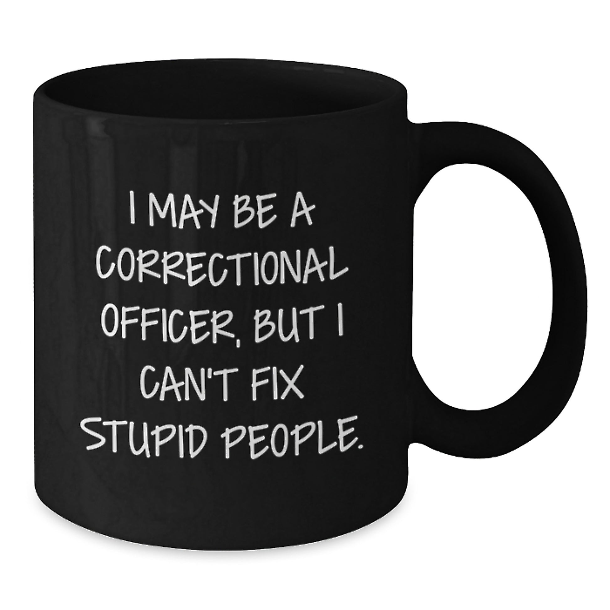 Funny Correctional Officer Gifts from Family for Dad Correctional Officer Unique Coffee Mug I May Be A Correctional Officer, But I Can't Fix Stupid People. - Additional