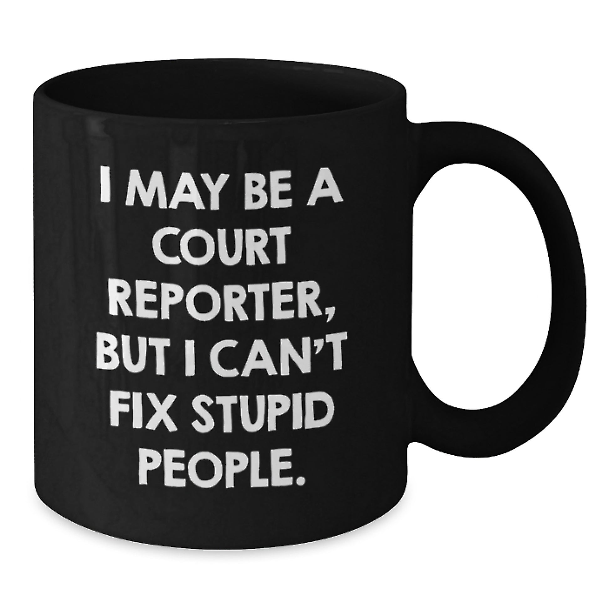 Funny Court Reporter Gifts from Friends for Court Reporter's Birthday Unique Coffee Mug - I May Be A Court Reporter, But I Can't Fix Stupid People - Black Coffee Mug for Court Reporter - Additional