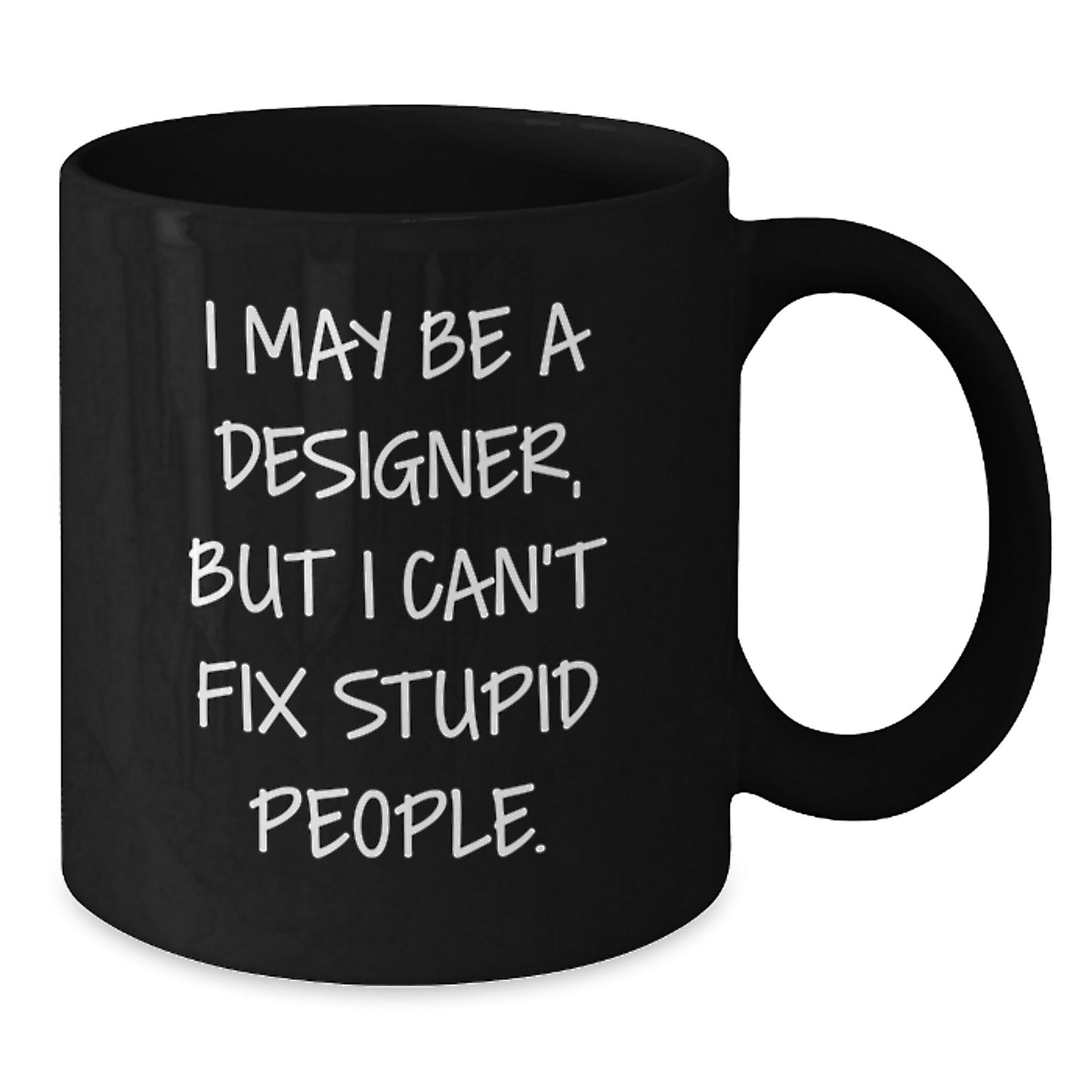 Funny Designer Gifts from Men to Women - I May Be A Designer, But I Can't Fix Stupid People. Black Coffee Mug for Christmas Unique Gifts for Him or Her - Additional
