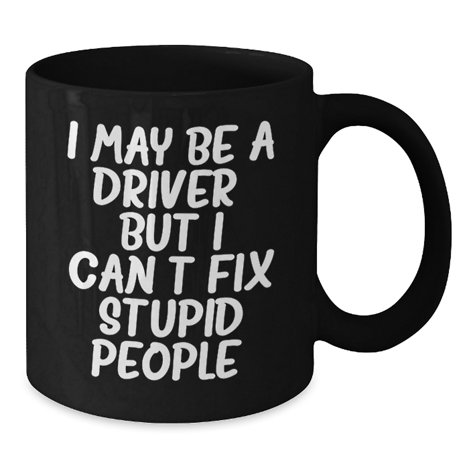 Funny Driver Gifts from Friends for Driver - 'I May Be A Driver, But I Can't Fix Stupid People.' Black Coffee Mug for Birthday - Additional