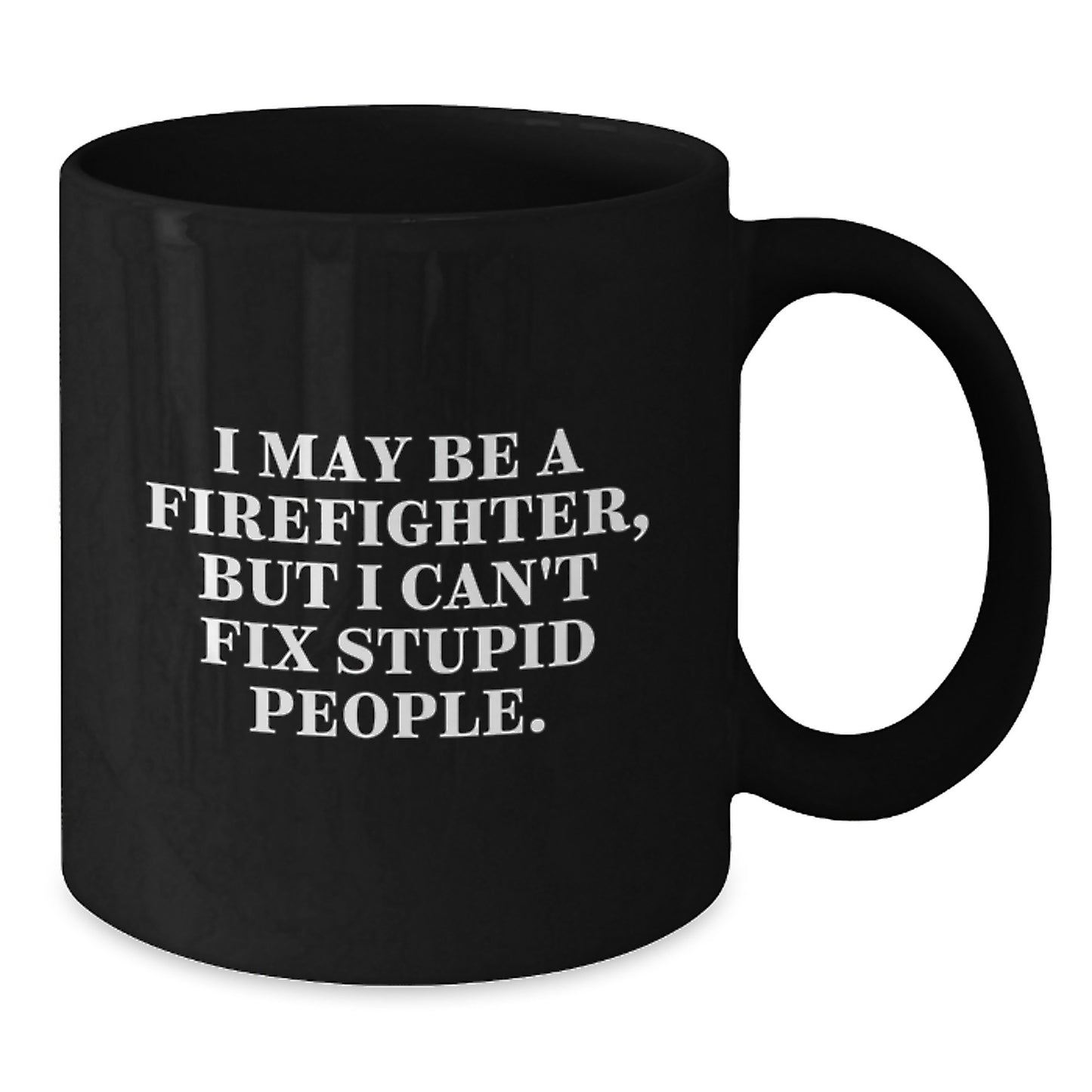 Funny Firefighter Gift Mug, I May Be A Firefighter, But I Can't Fix Stupid People, Black Ceramic Coffee Mug, Perfect for Firefighter Friends and Family, Christmas Unique Gifts from Friends and Family - Additional
